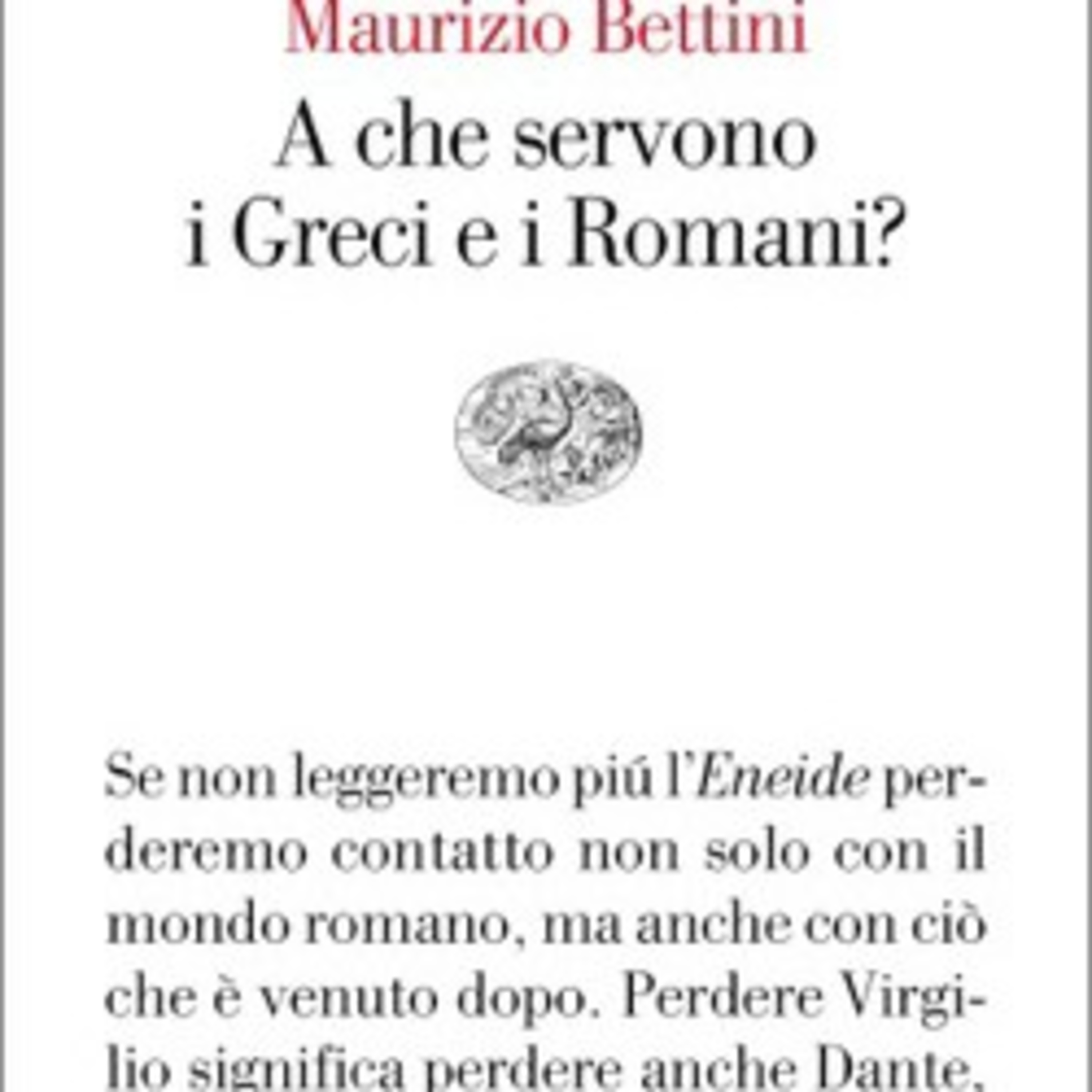 Pillola di storia: A che servono i Greci e i Romani? Maurizio Bettini episode artwork