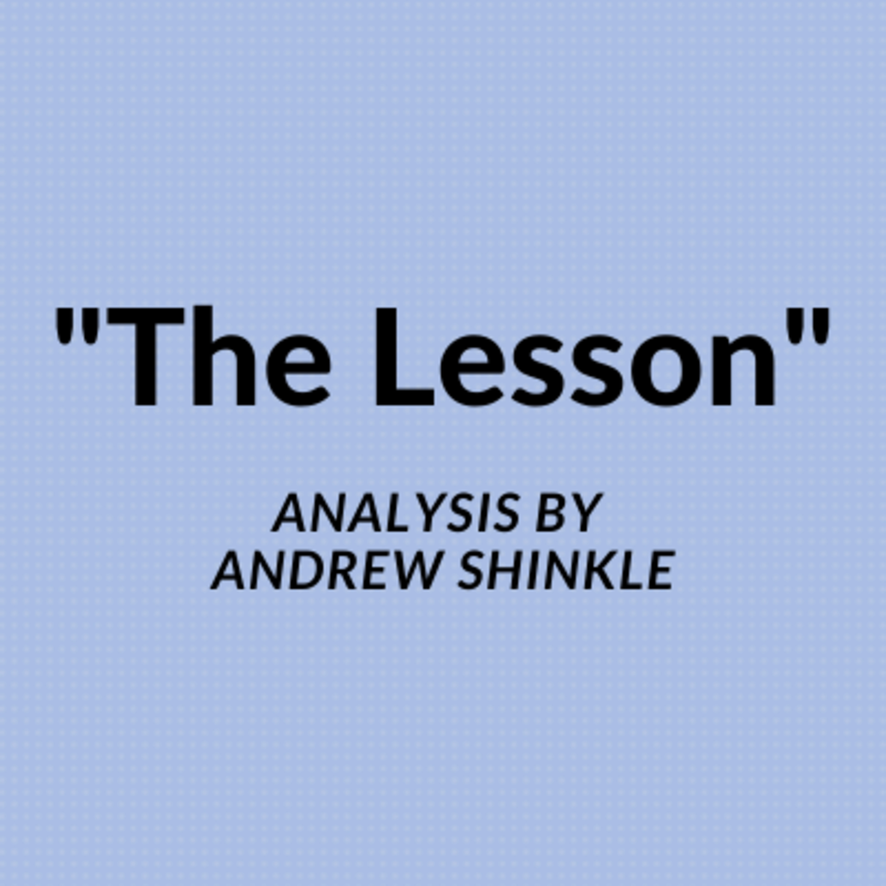 "The Lesson" Short Story Analysis by Andrew Shinkle '22