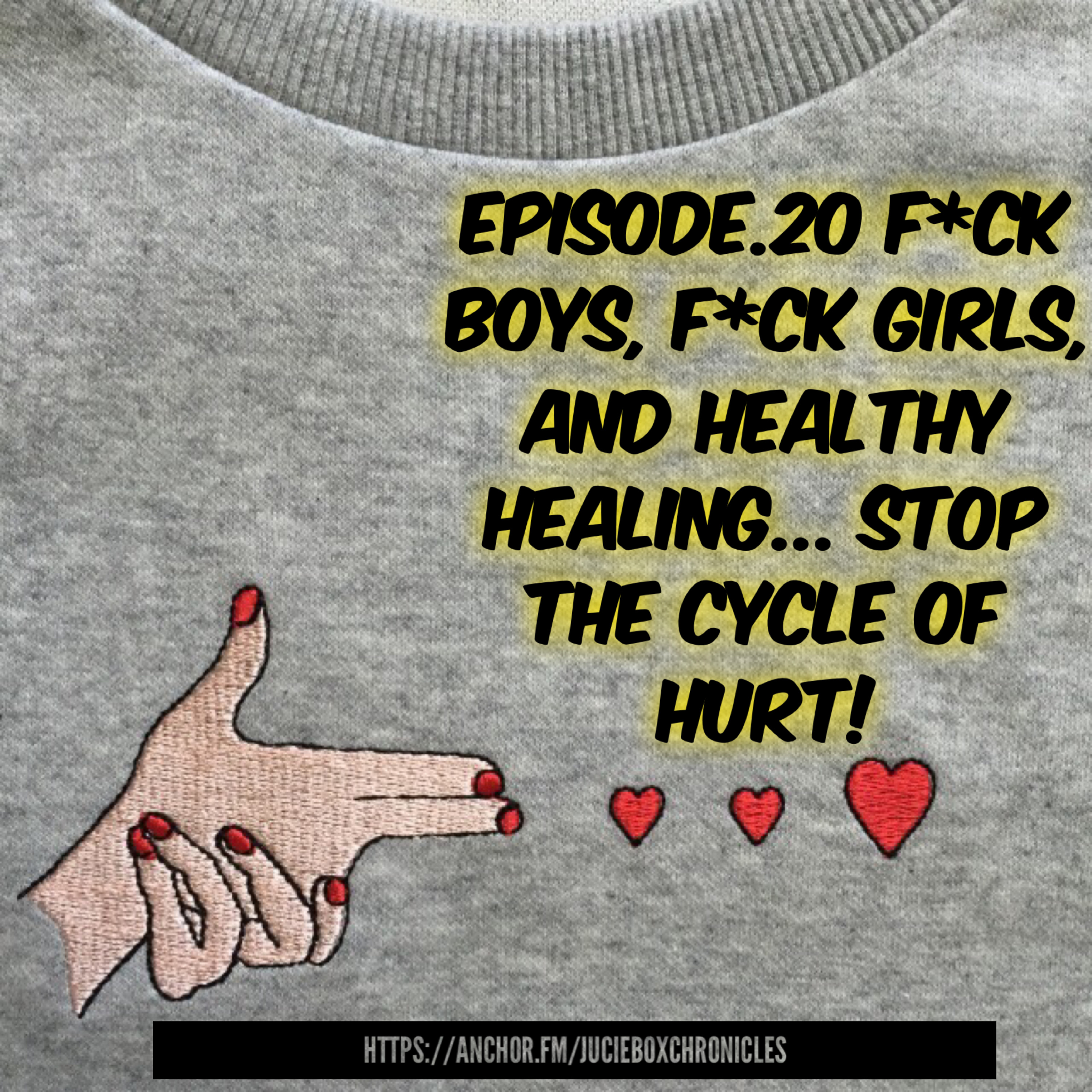 Episode. 20 F*ck boys, f*ck girls and healthy healing... STOP THE CYCLE OF HURT! episode artwork