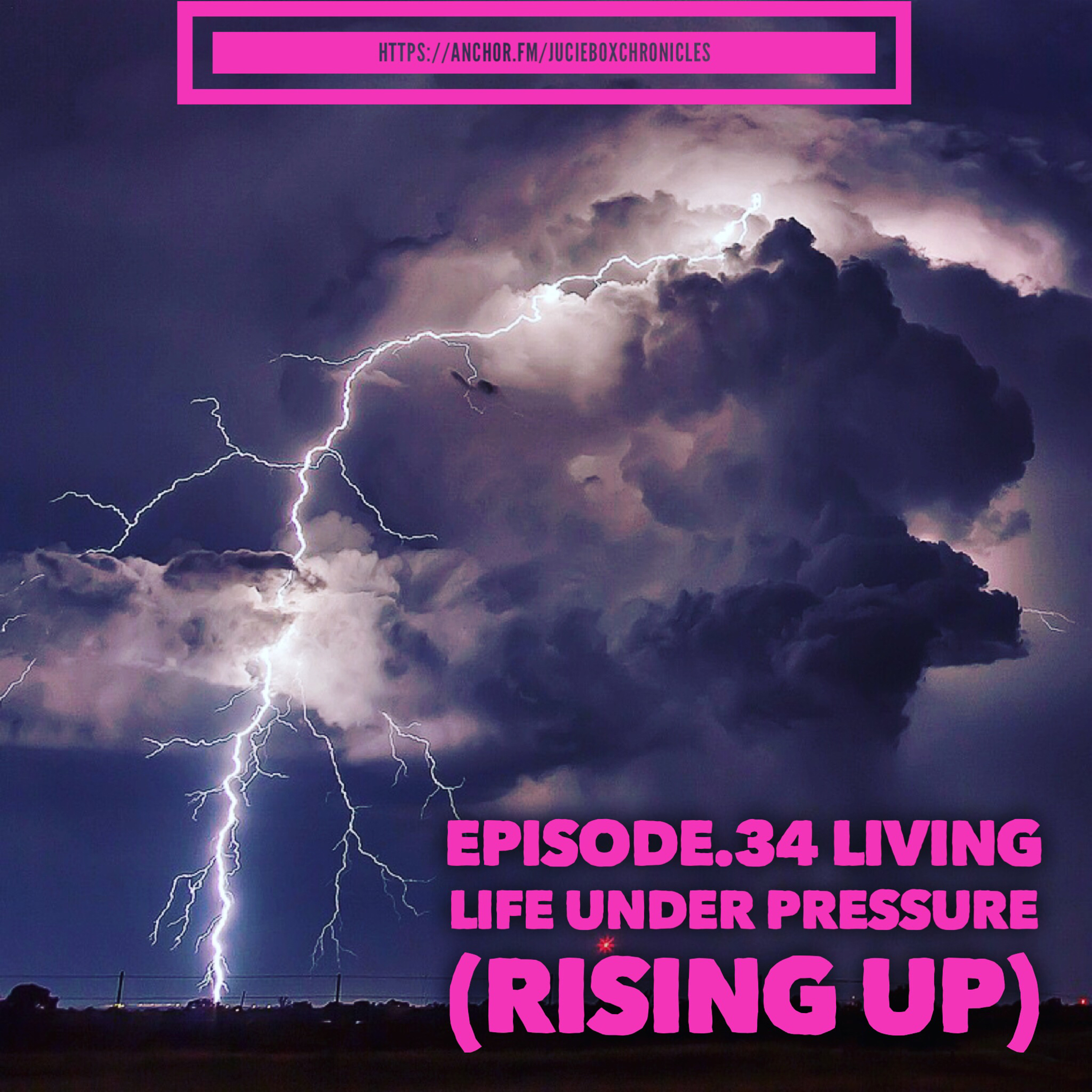 Episode. 34 Life under pressure (rising up)
