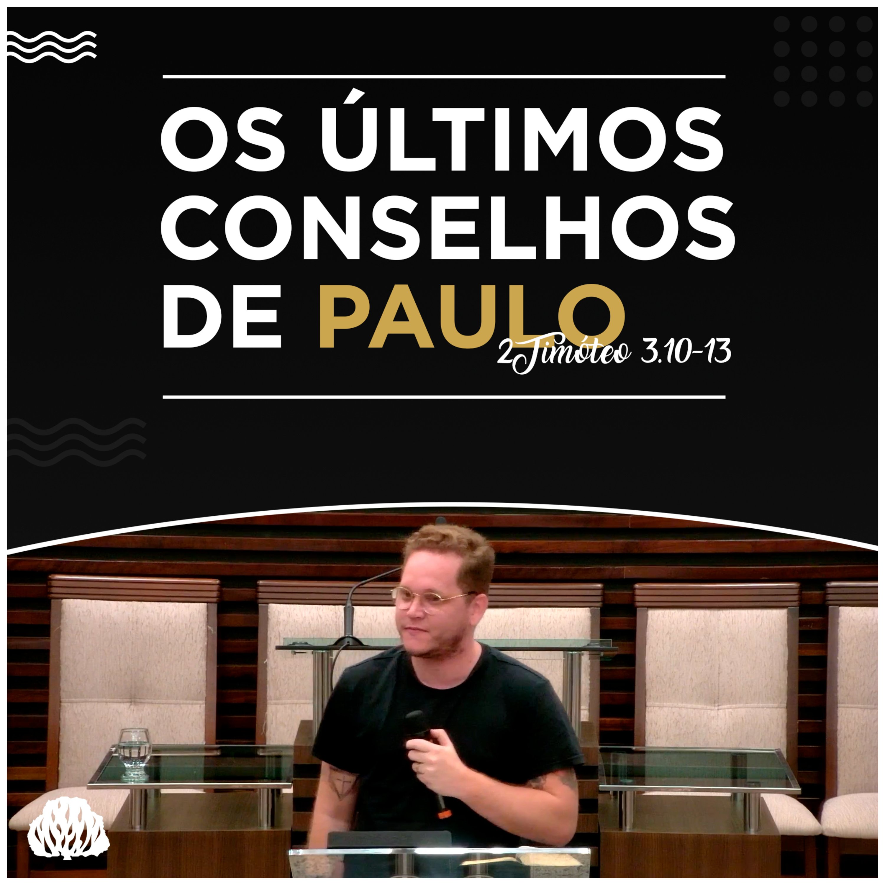 OS ÚLTIMOS CONSELHOS DE PAULO AO JOVEM TIMÓTEO | Sem. Lucas Camba - 2Timóteo 3.10-13