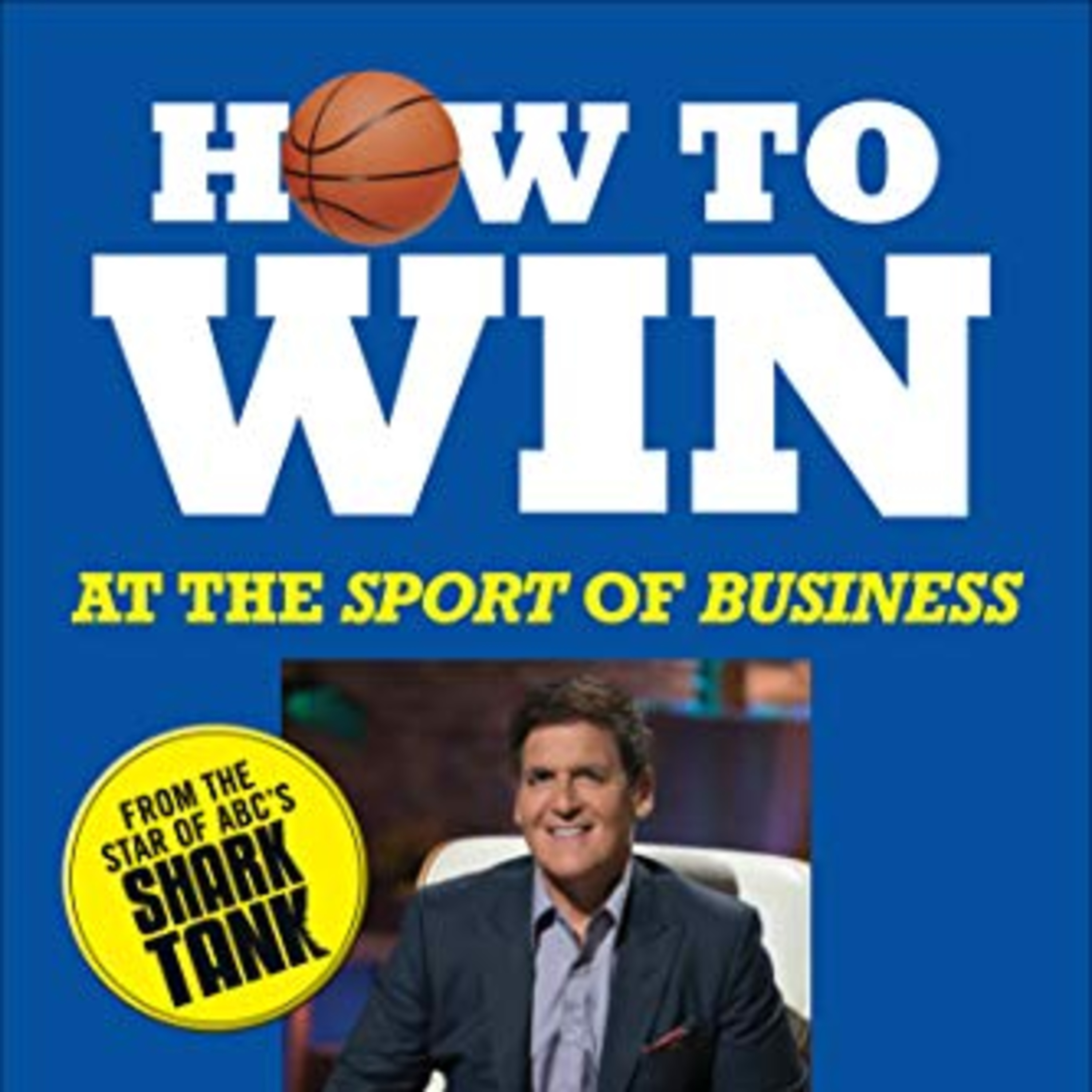 How to Win at the Sport of Business - Mark Cuban