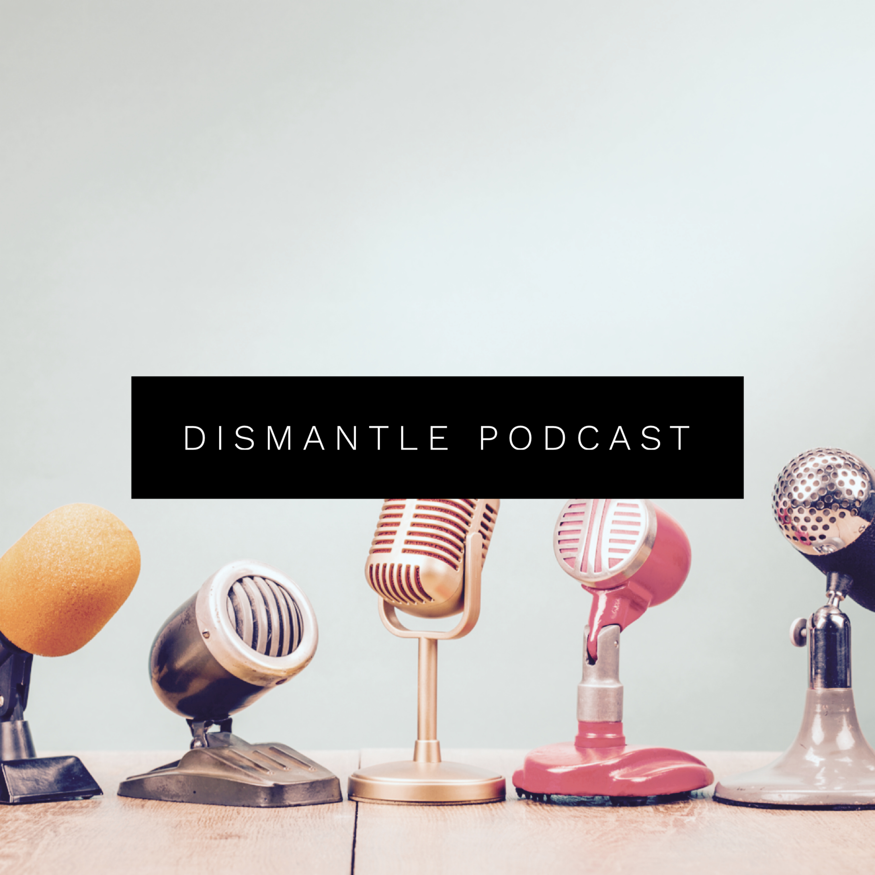 Dismantle Podcast