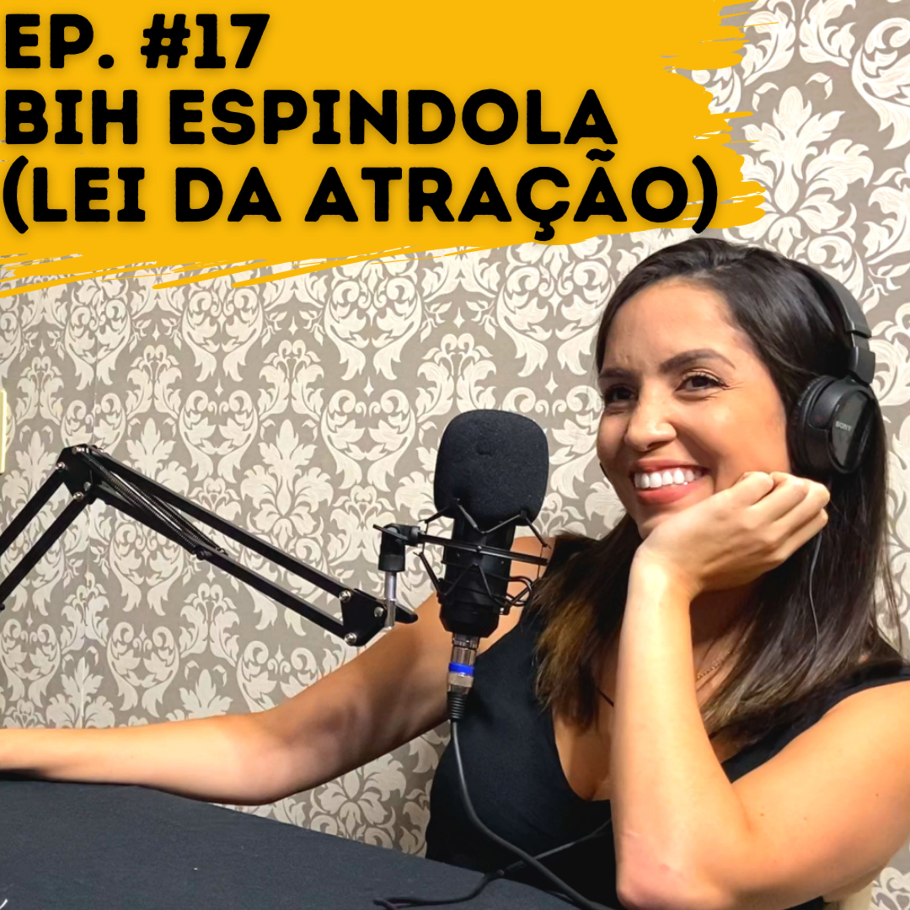 #17 BIH ESPINDOLA (LEI DA ATRAÇÃO) - CRENÇAS LIMITANTES, POSITIVIDADE TÓXICA, PROSPERIDADE E ALMA GÊMEAS