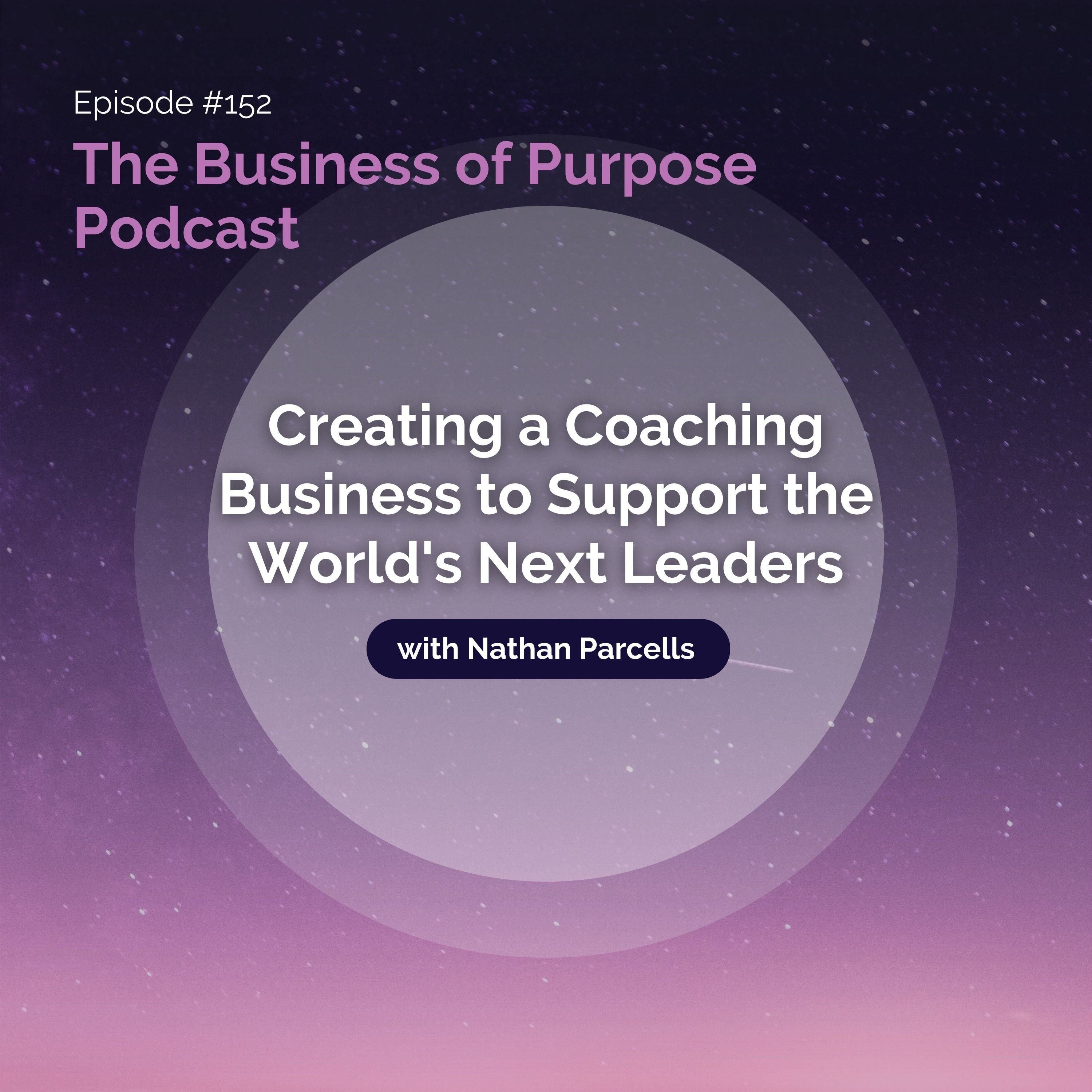 152. Creating a Coaching Business to Support the World's Next Leaders with Nathan Parcells episode artwork