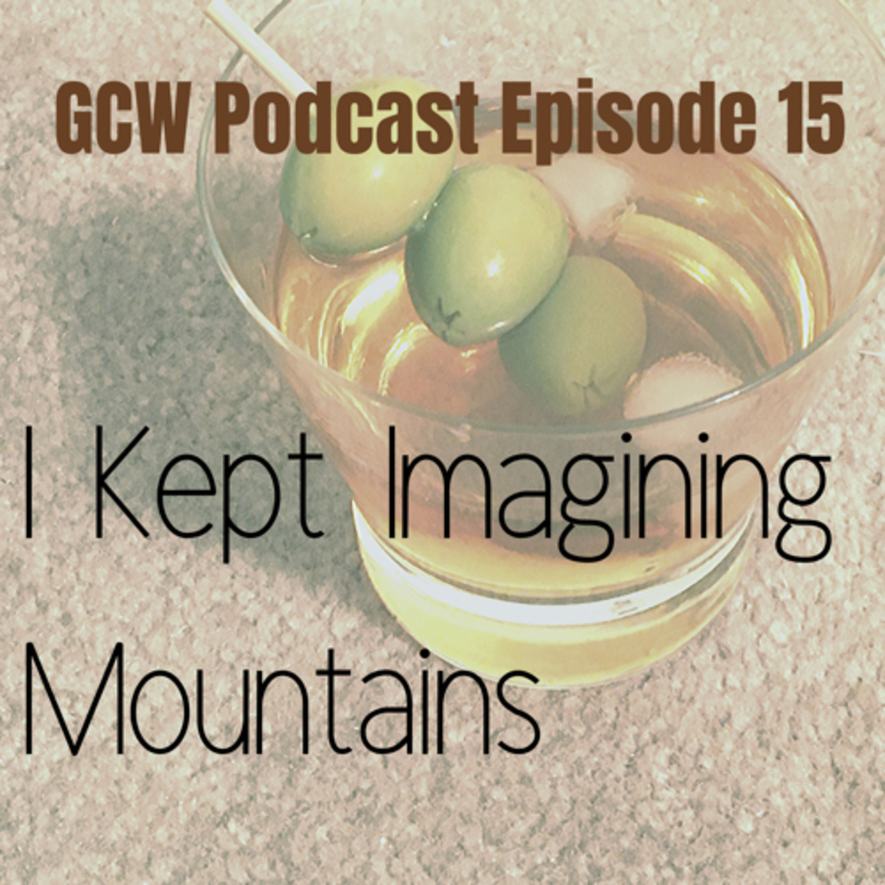 GCW Podcast Episode 15: I Kept Imagining Mountains