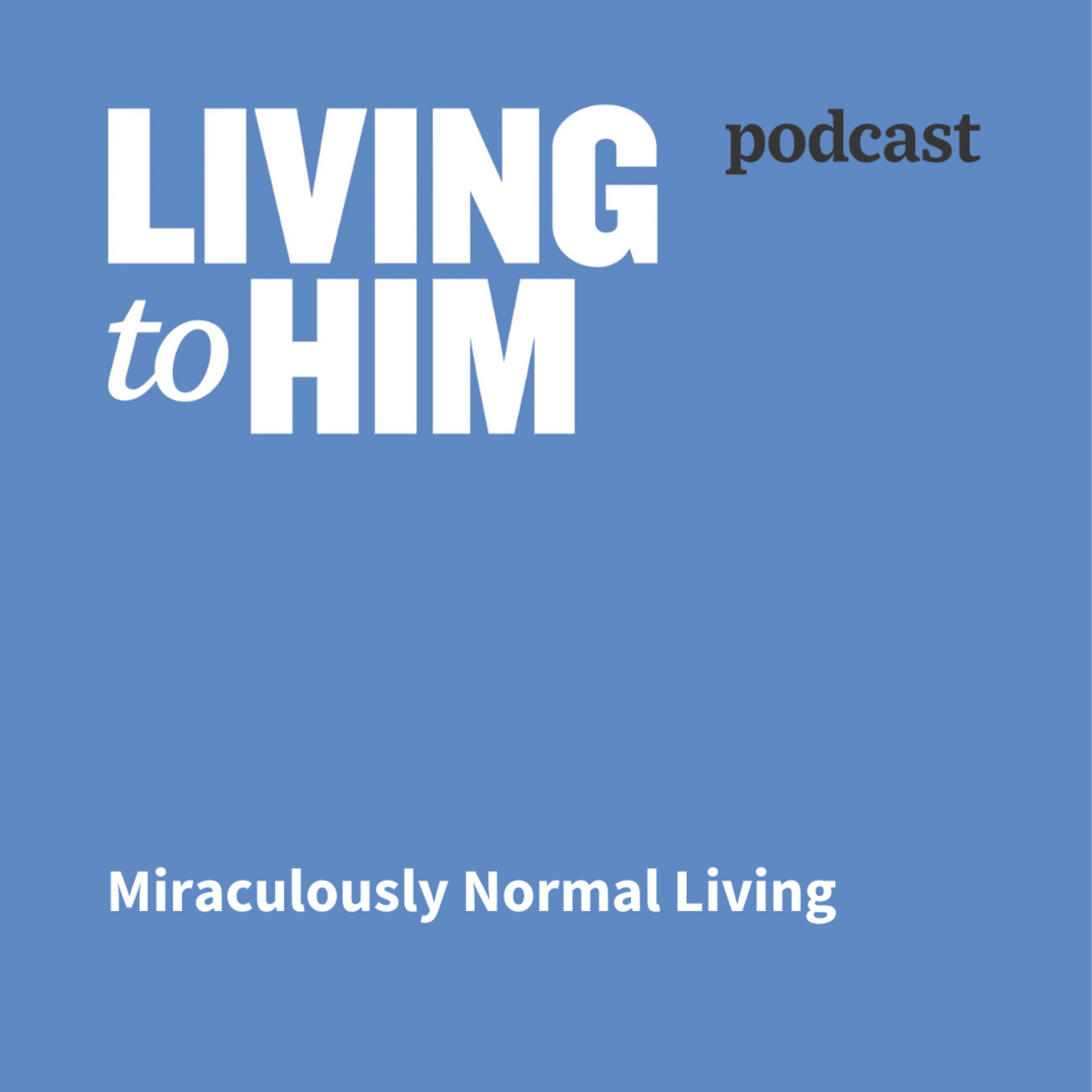 The Living to Him Podcast