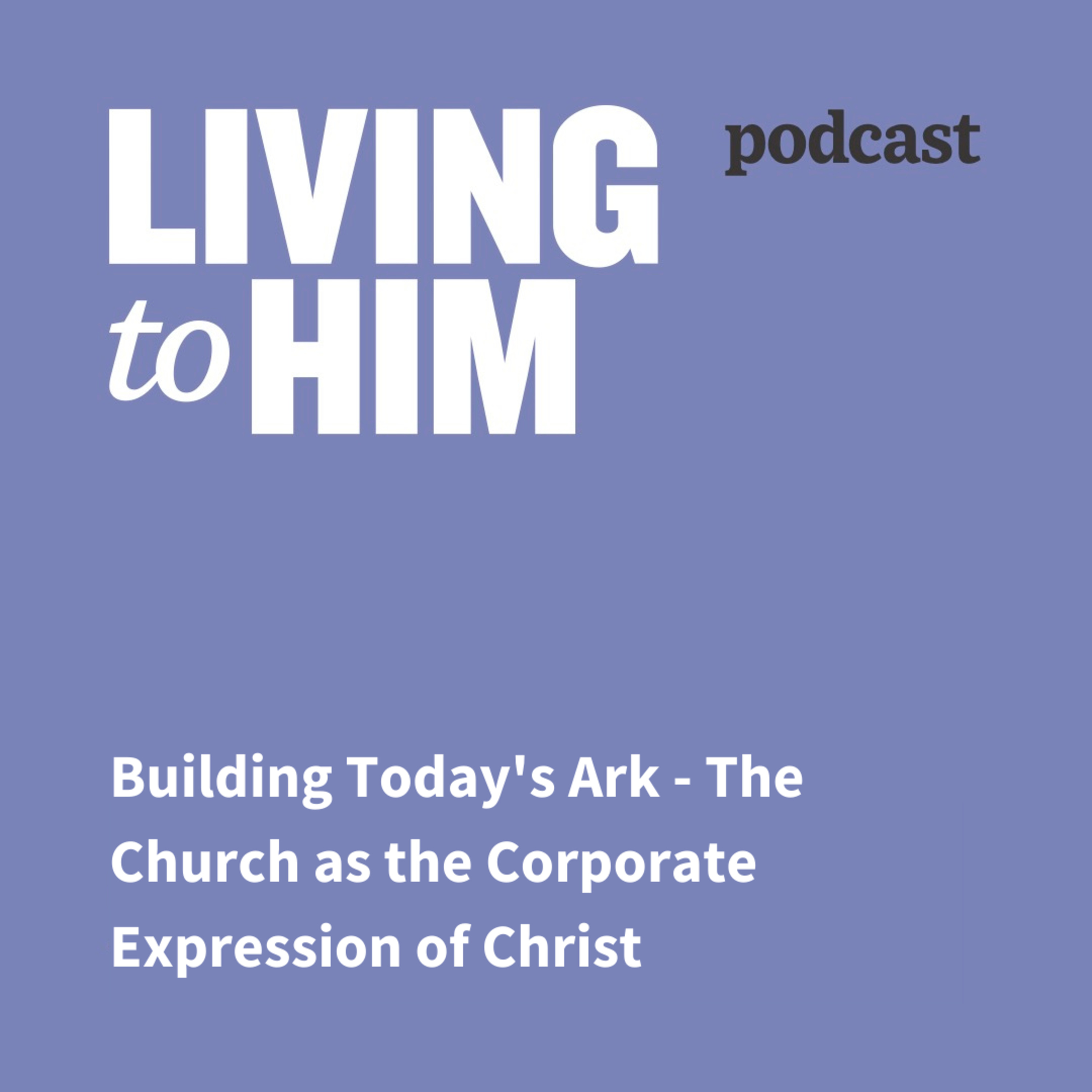 Building Today’s Ark—the Church as the Corporate Expression of Christ (1) | Days of Noah episode artwork