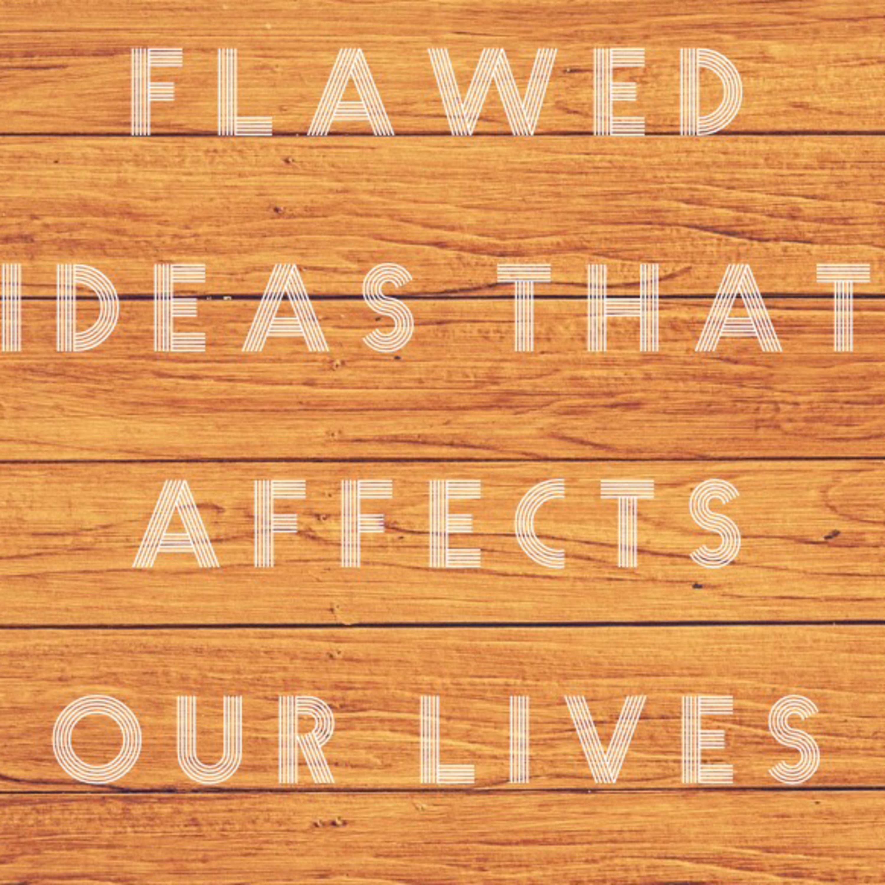 Flawed ideas that affect our lives