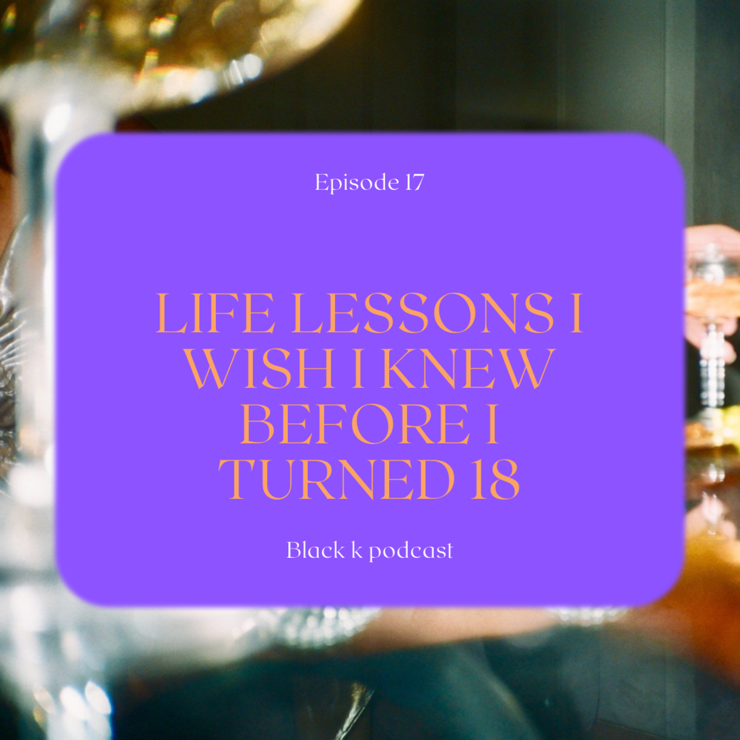 Life lessons I wish I knew before I turned 18