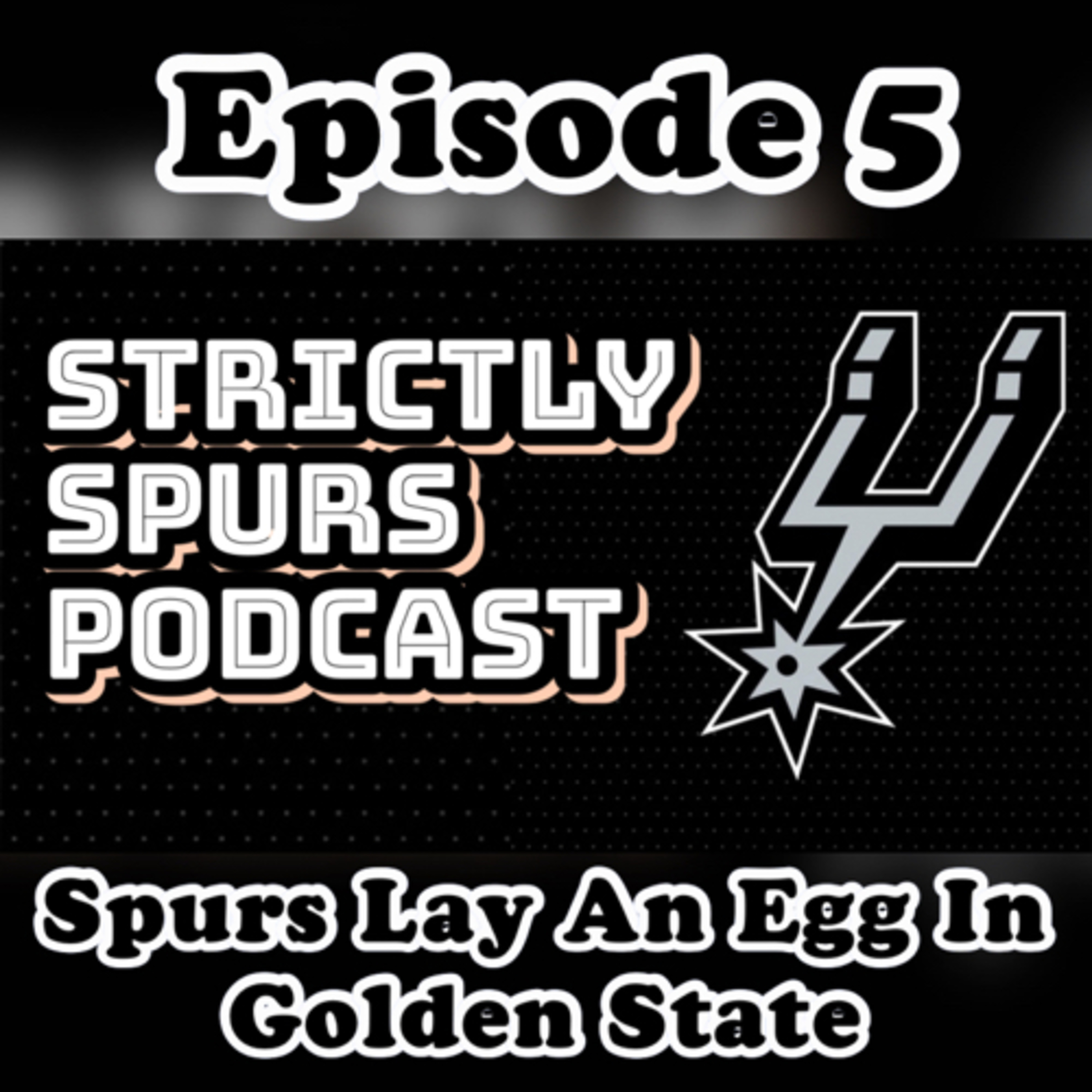 Episode 5: Spurs Lay An Egg In Golden State
