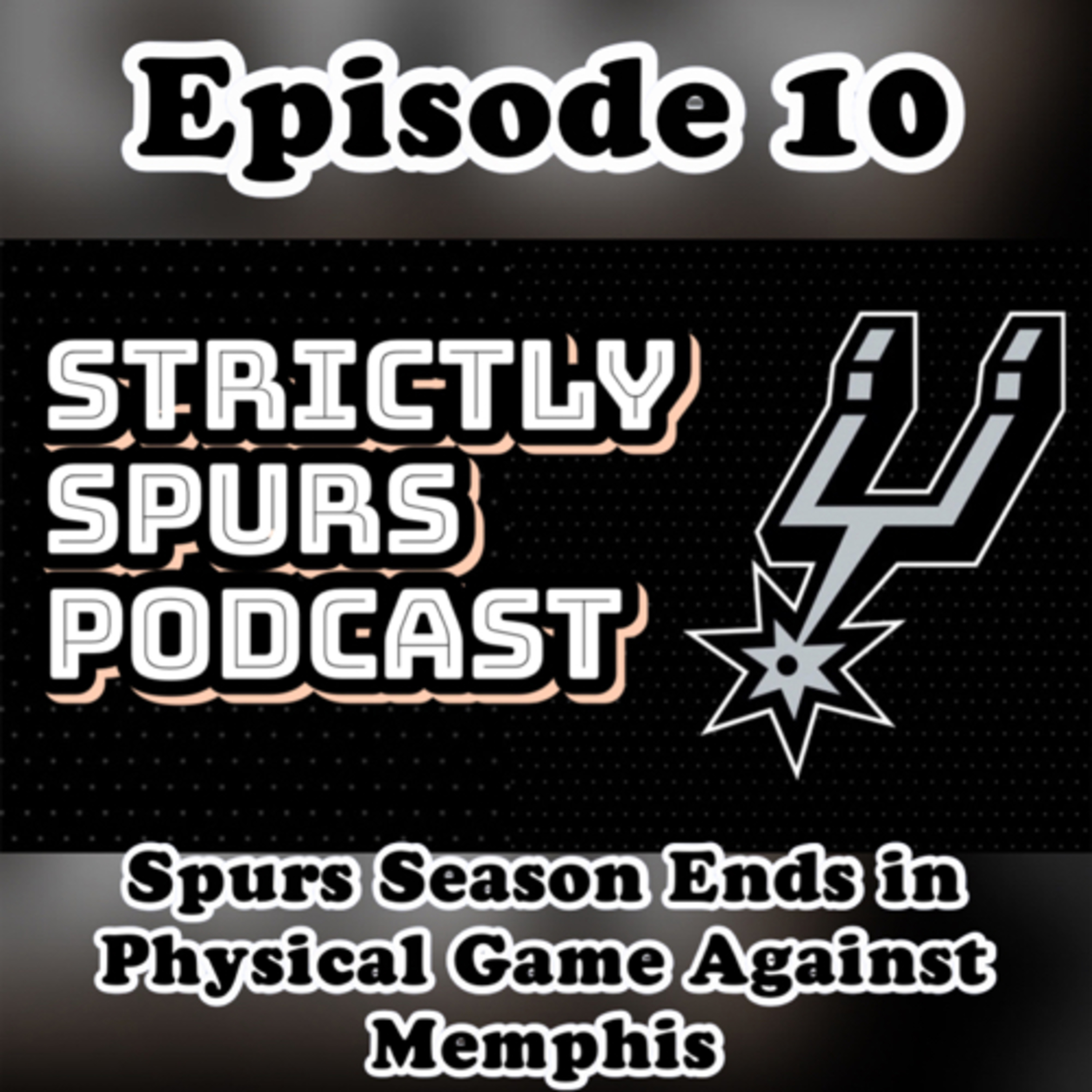 Episode 10: Spurs Season Ends in Physical Game Against Memphis