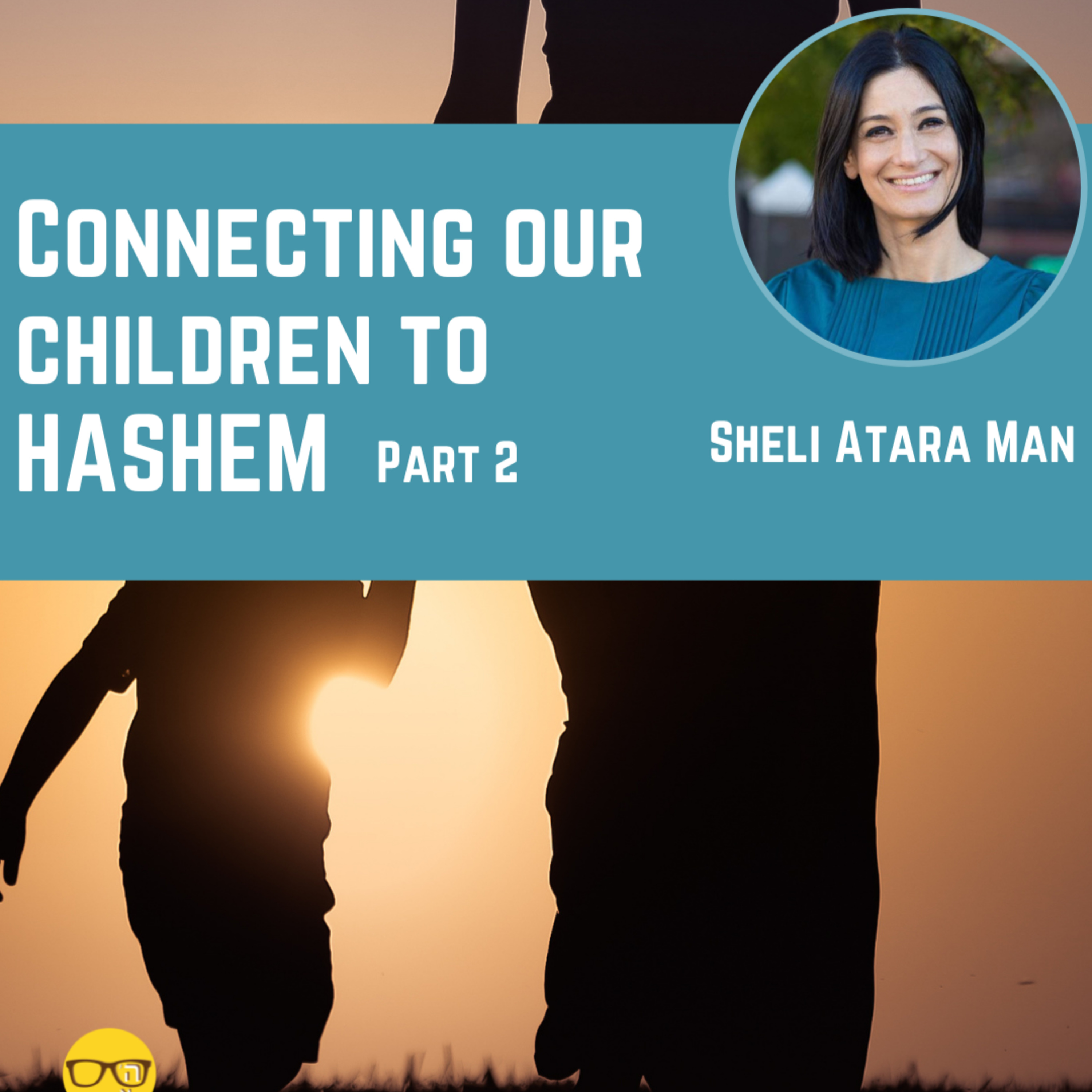Connecting Our Children to Hashem - Part 2 with Sheli Atara Man episode artwork