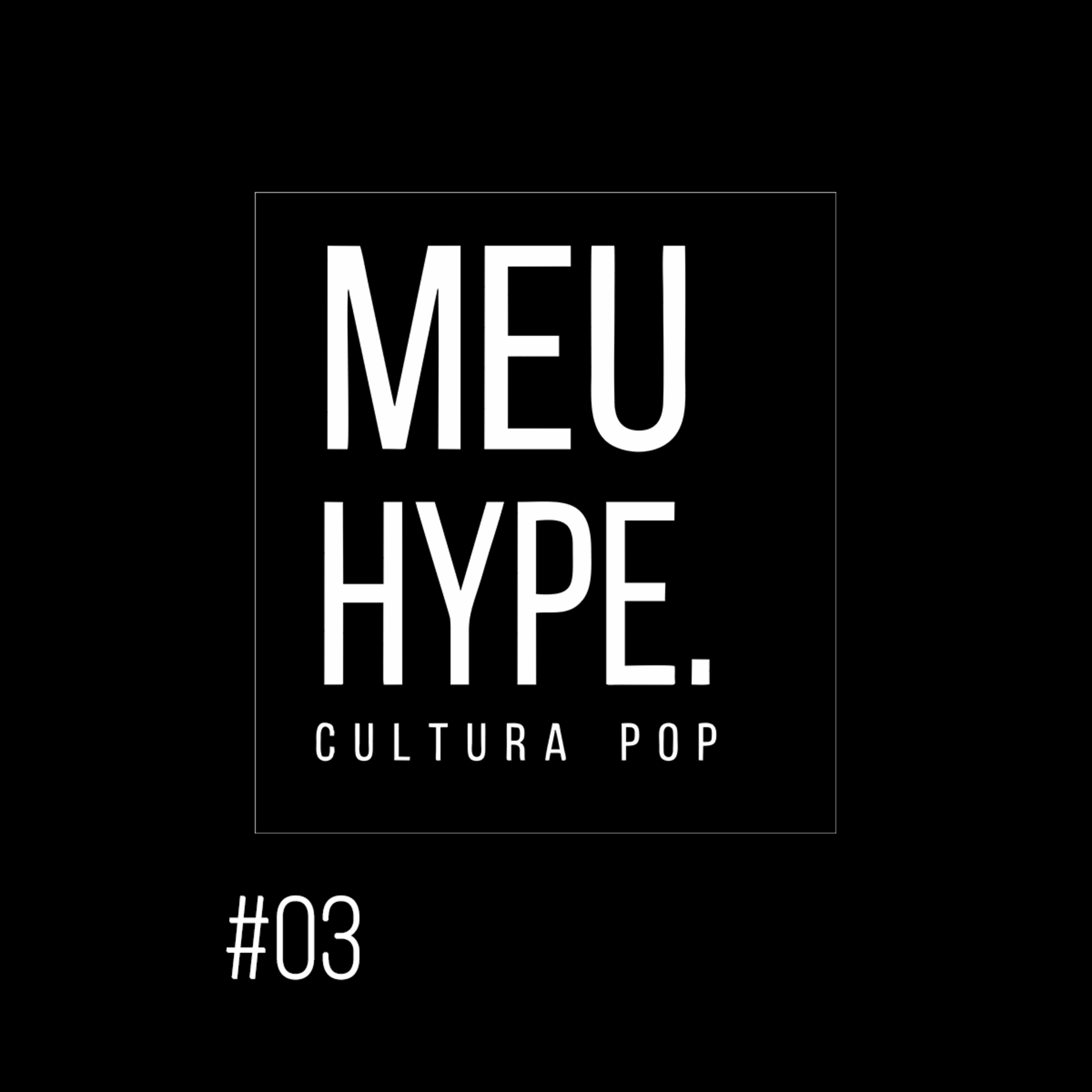 Meu Hype #03
