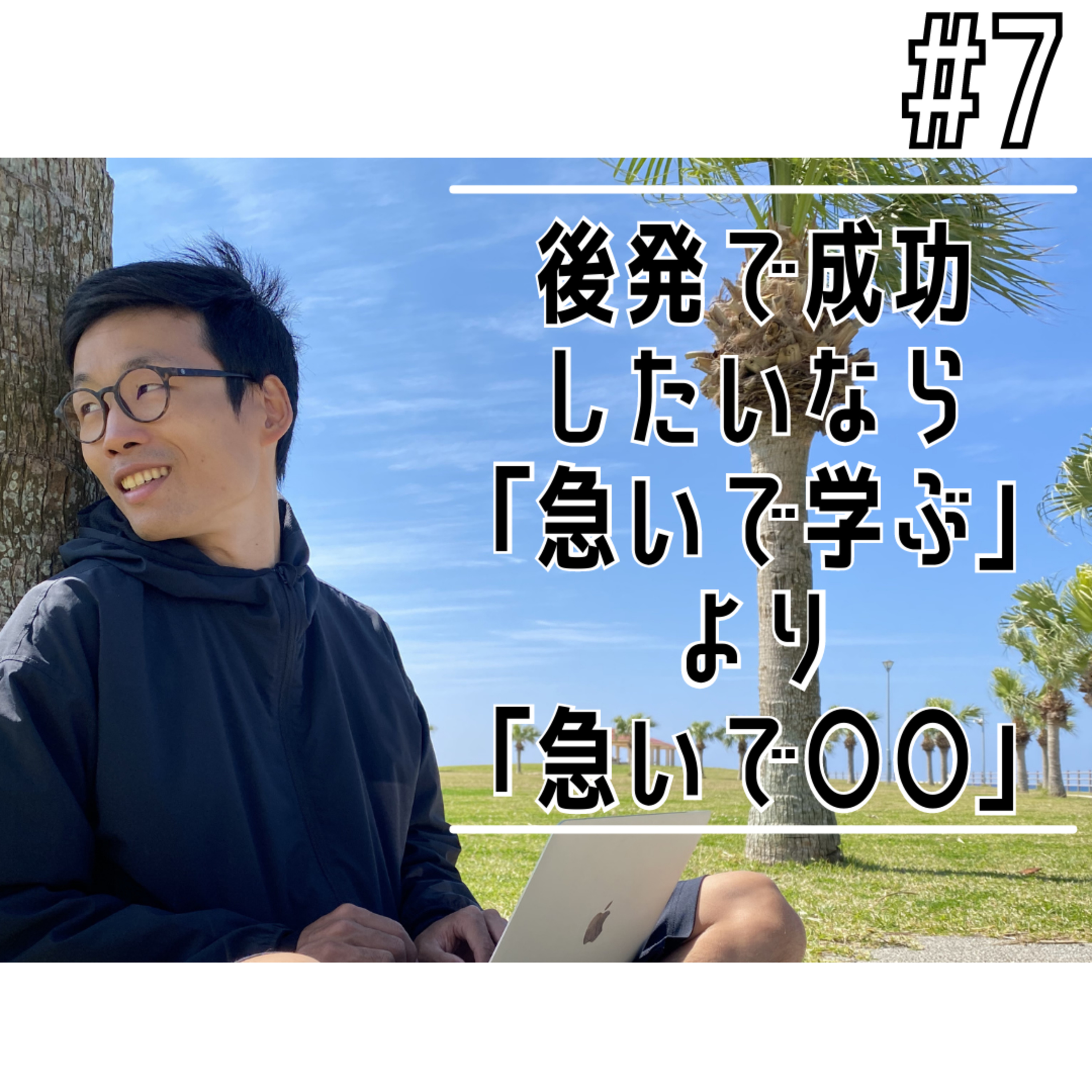 #7 後発で成功したいなら「急いで学ぶ」より「急いで〇〇」 episode artwork