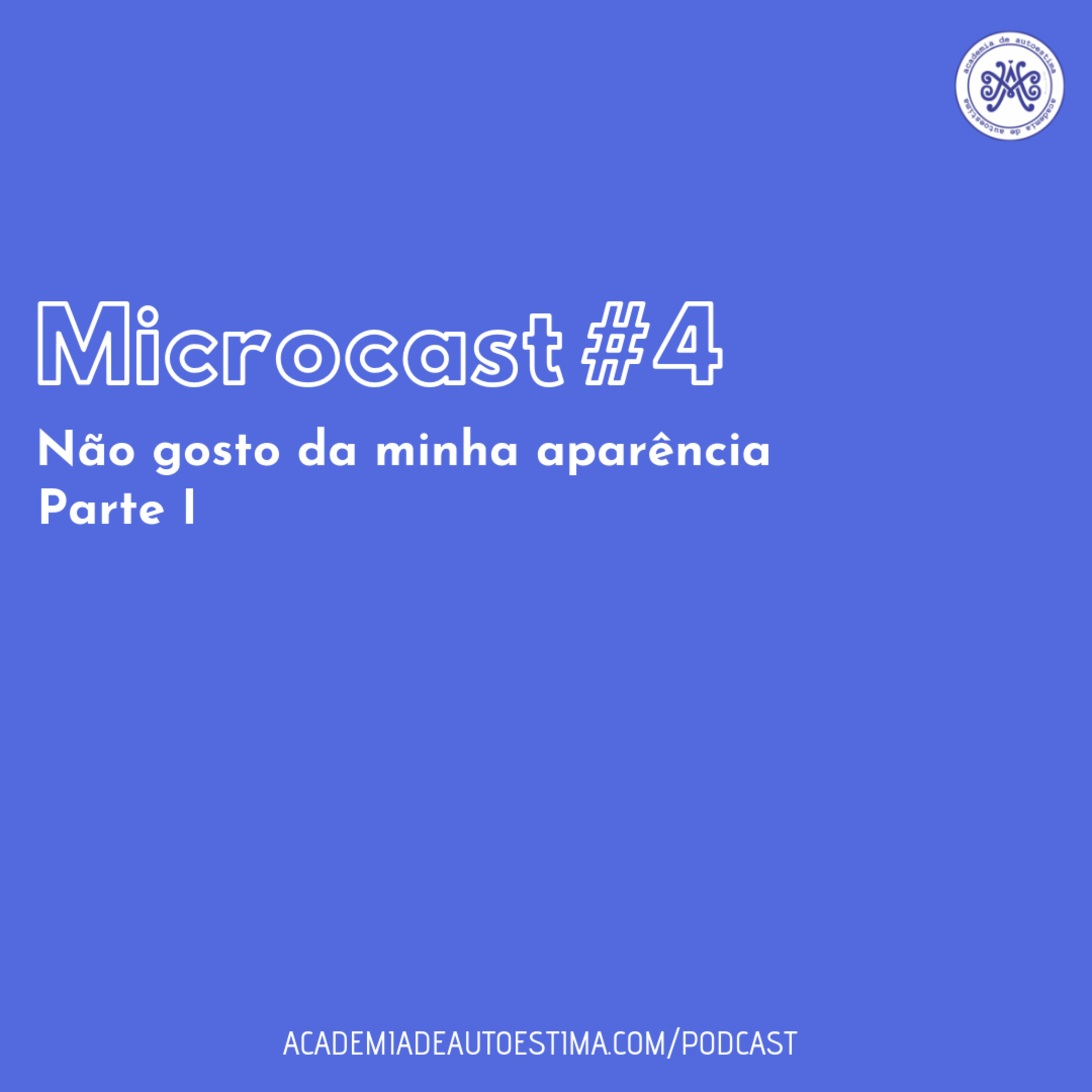Microcast #4 Não gosto da minha aparência - Parte I