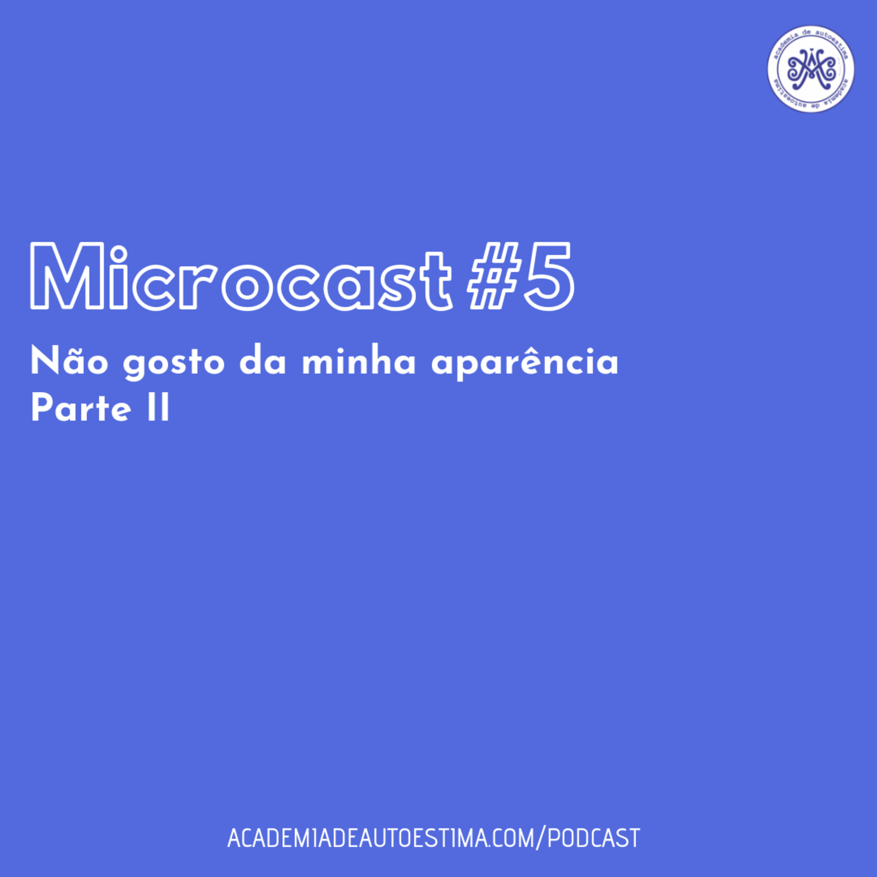 Microcast #5 Não gosto da minha aparência - Parte II