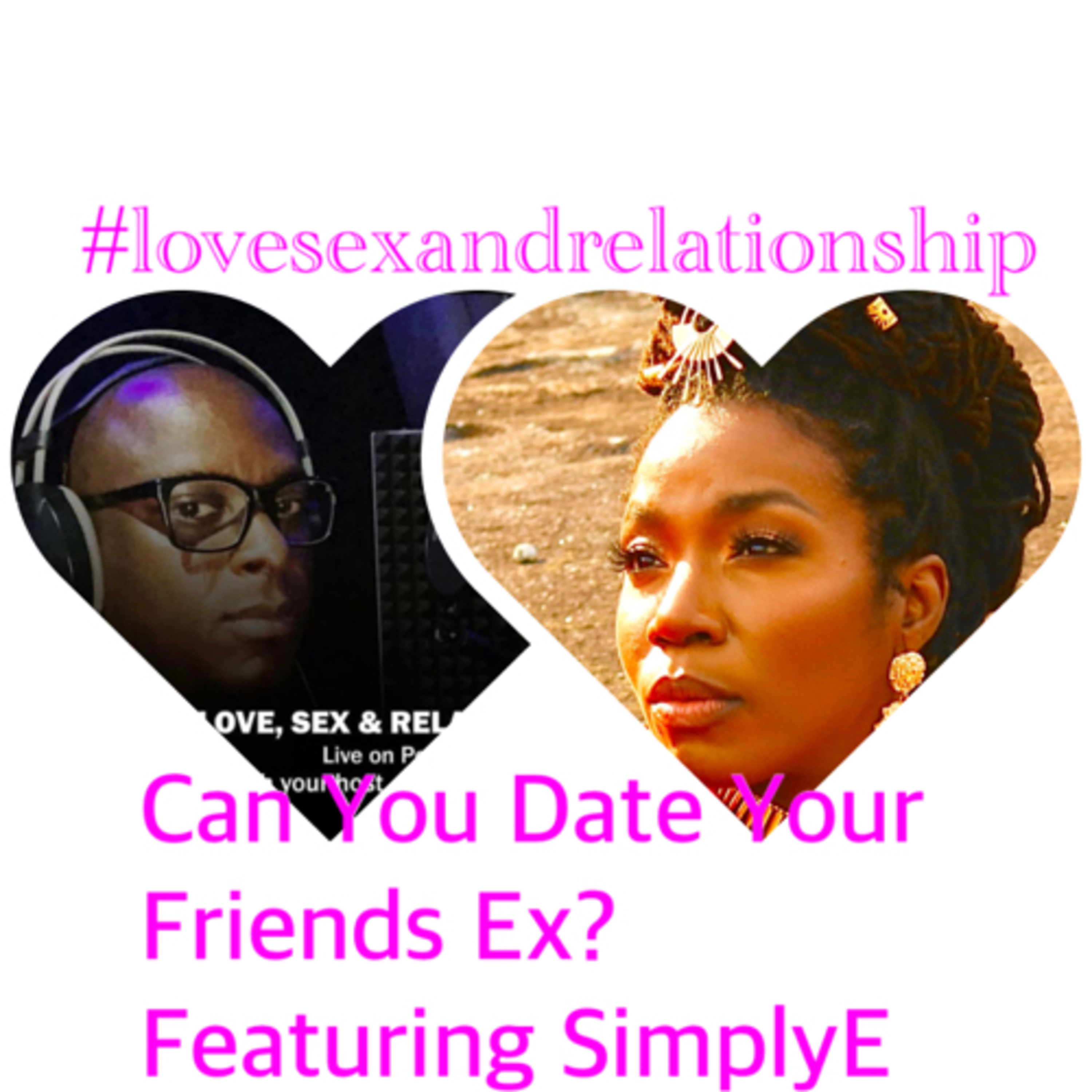 Love, Sex And Relationship  - Can You Date Your Friends Ex? Featuring SimplyE The Poetess 