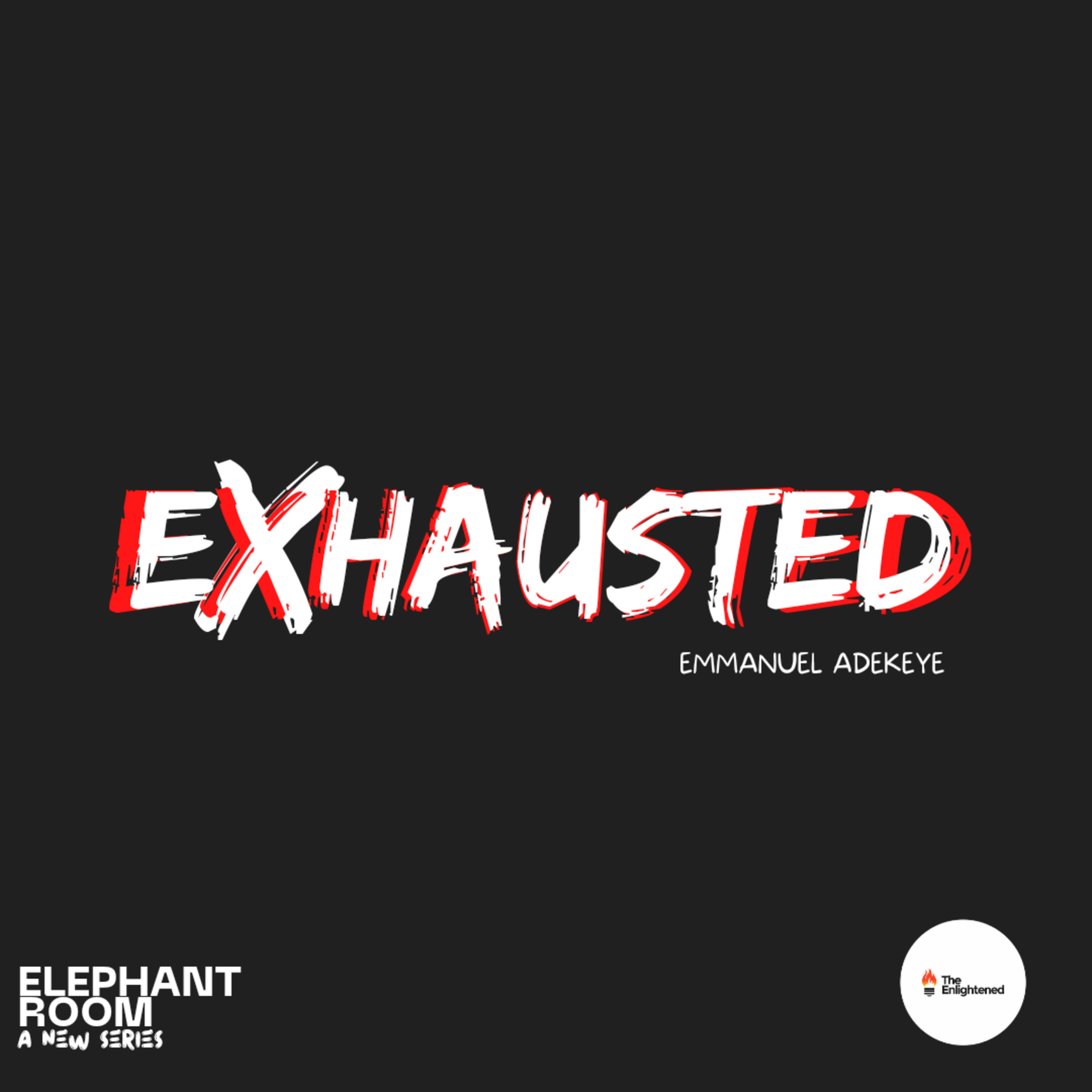 EXHAUSTED // ELEPHANT ROOM II // EMMANUEL ADEKEYE  episode artwork