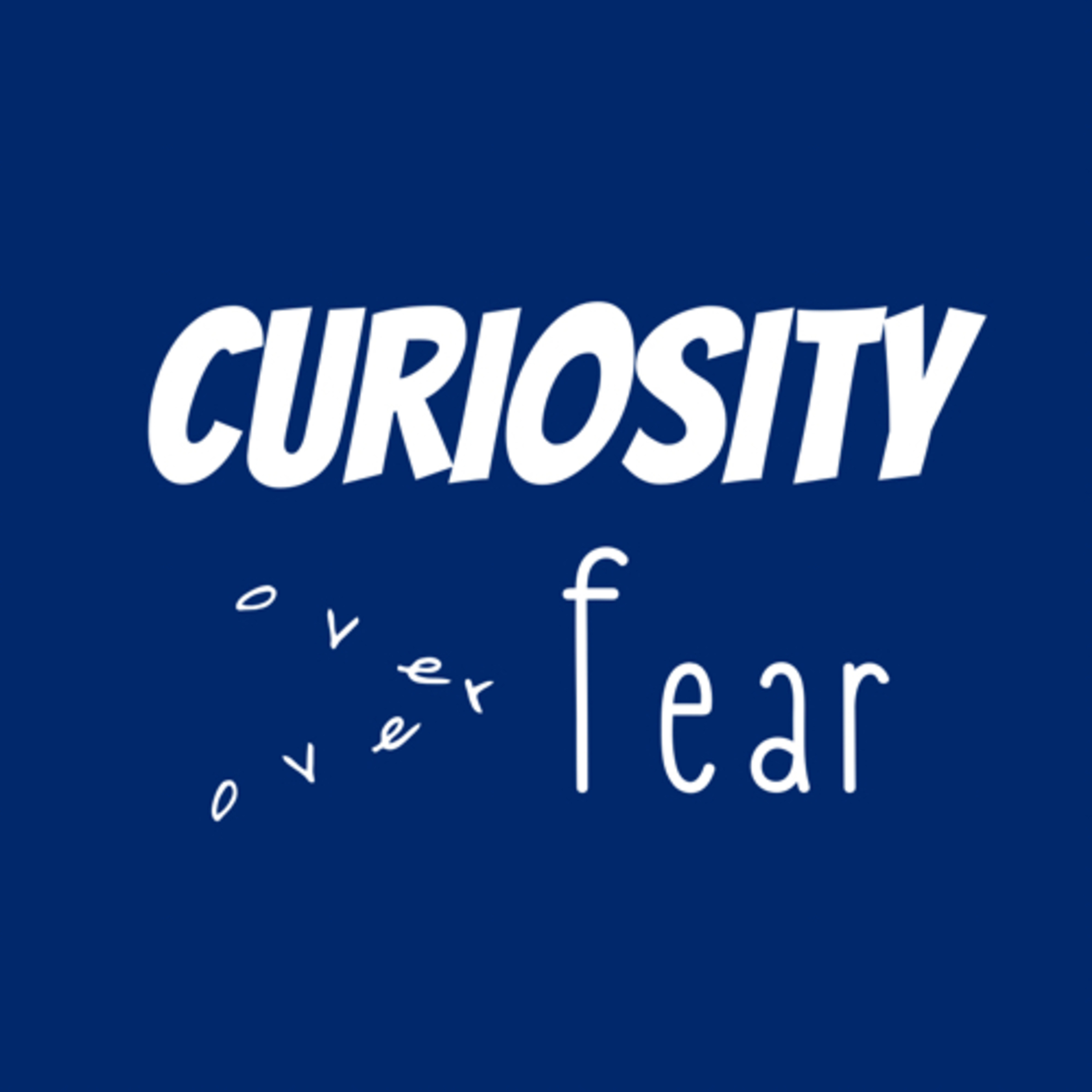 Curiosity Over Fear