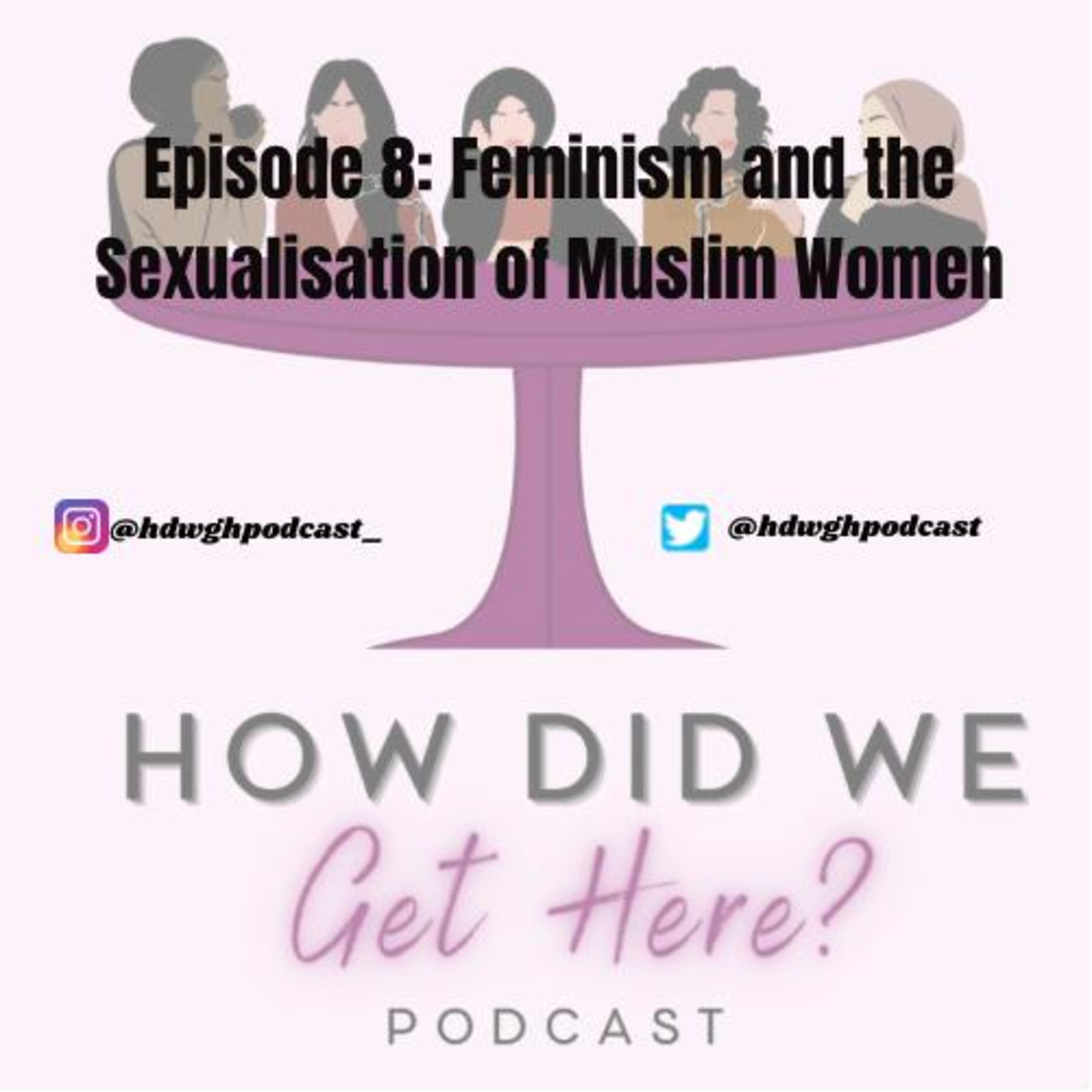 Episode 8: Feminism and the Sexualisation of Muslim Women | How Did We Get Here Podcast