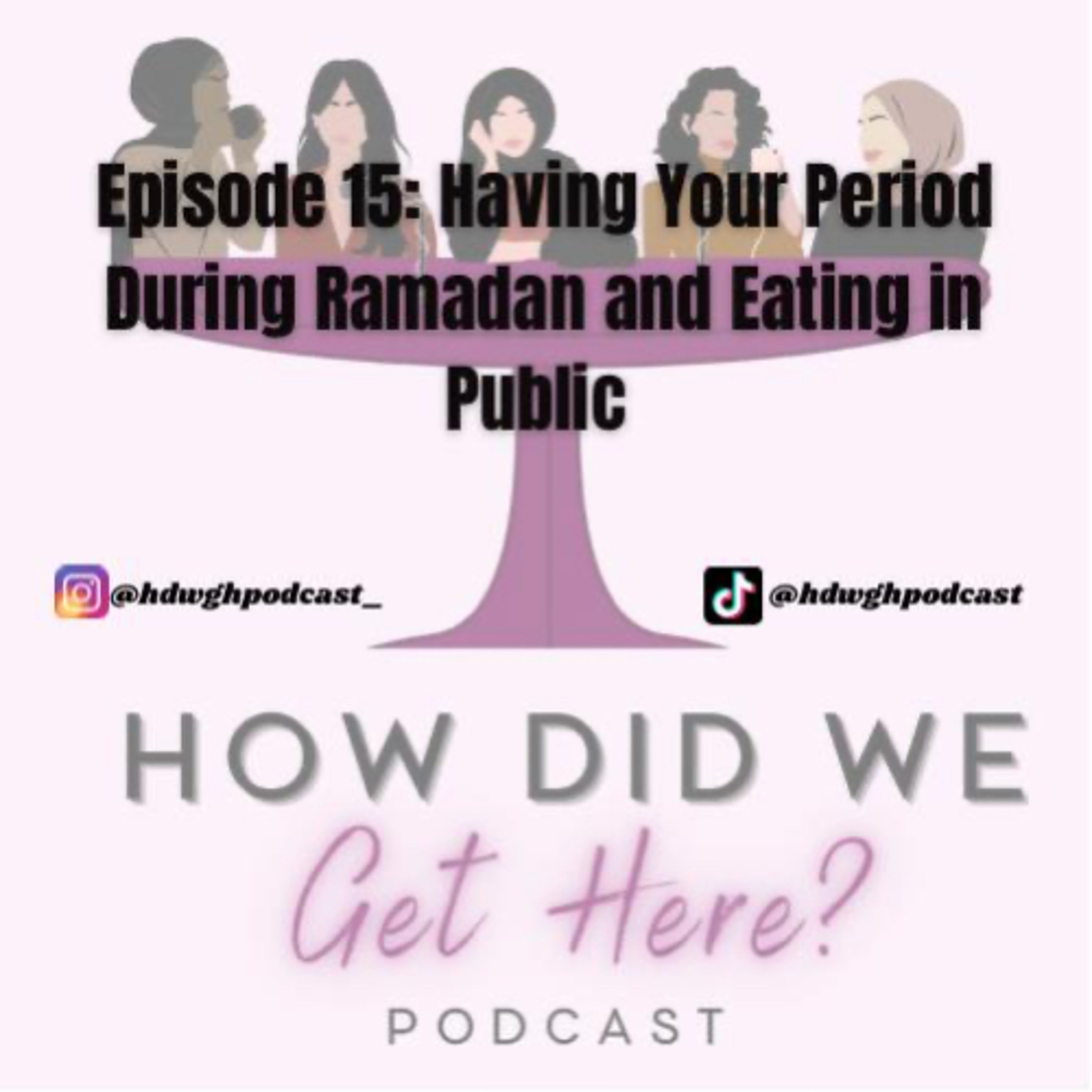 Episode 15: Having Your Period During Ramadan and Eating in Public | How Did We Get Here Podcast