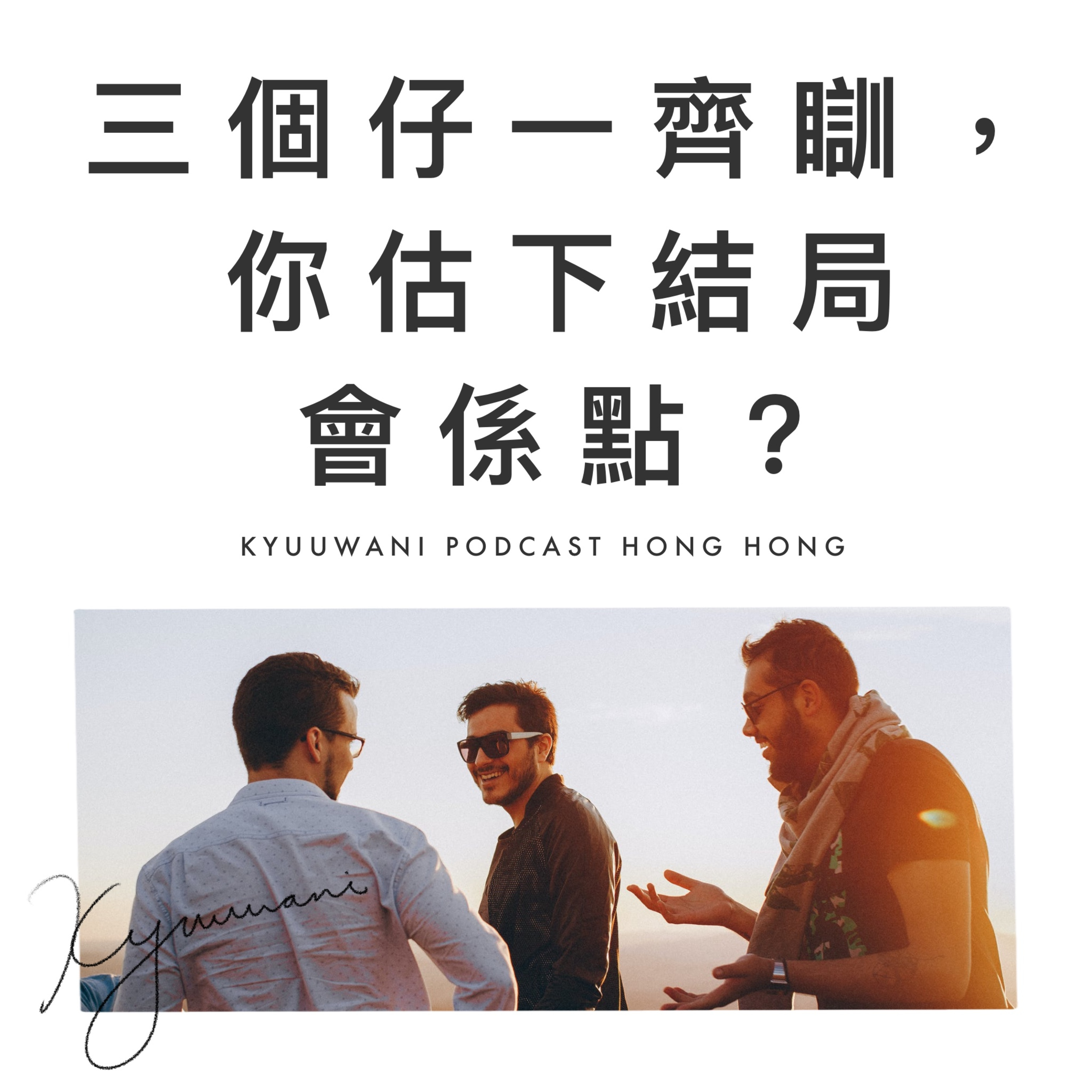 三條仔一齊訓,你估下結局會係點?|遊山玩水|Kyuu & Wani|香港Podcast