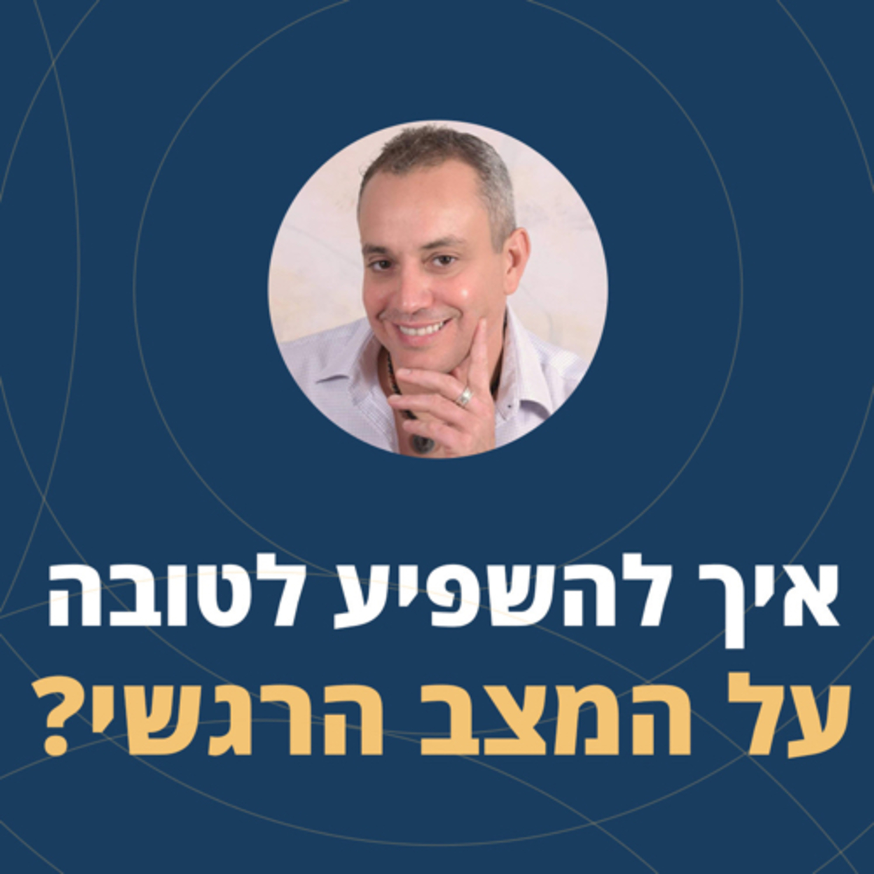  פרק 49: איך להשפיע לטובה על המצב הרגשי לנוכח התקופה episode artwork