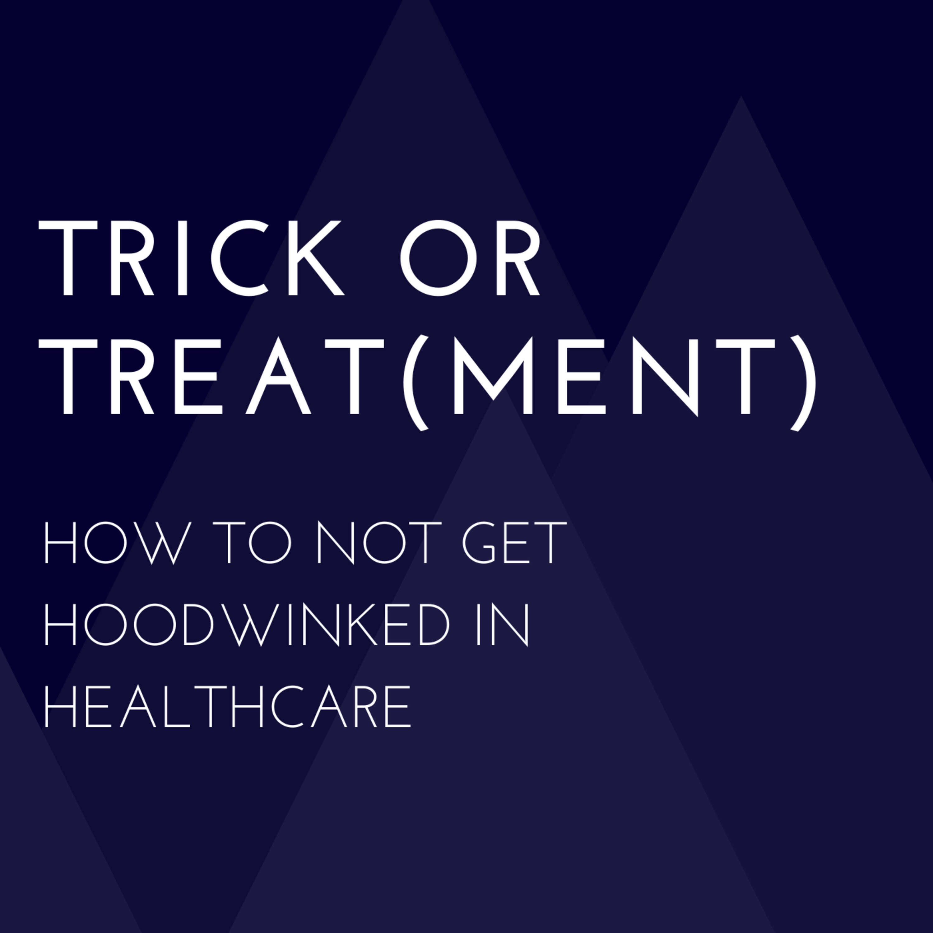 Trick or Treat(ment) - How to NOT Get Hoodwinked in Healthcare