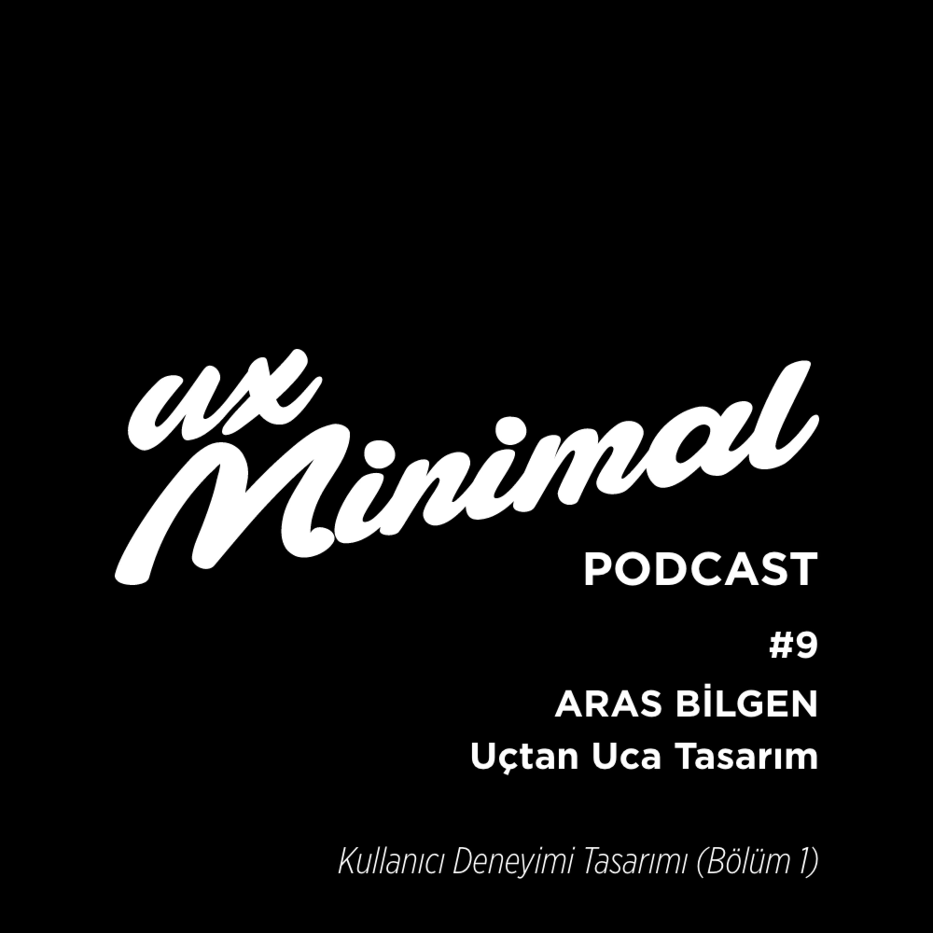 9: Aras Bilgen ile Uçtan Uca Tasarım - Kullanıcı Deneyimi Tasarımı (Bölüm 1)