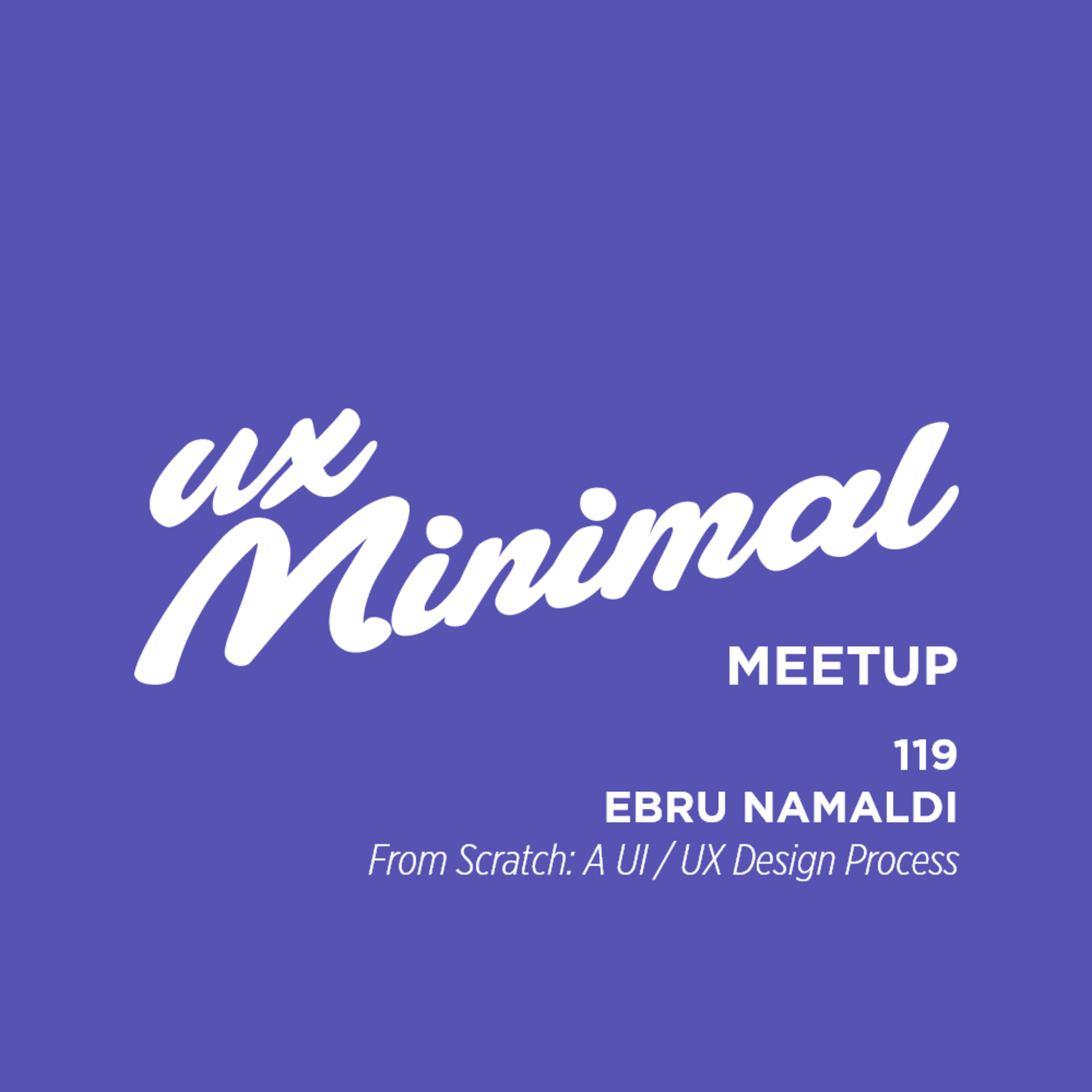 UX'm Meetup: Ebru Namaldı "From Scratch: A UI / UX Design Process"