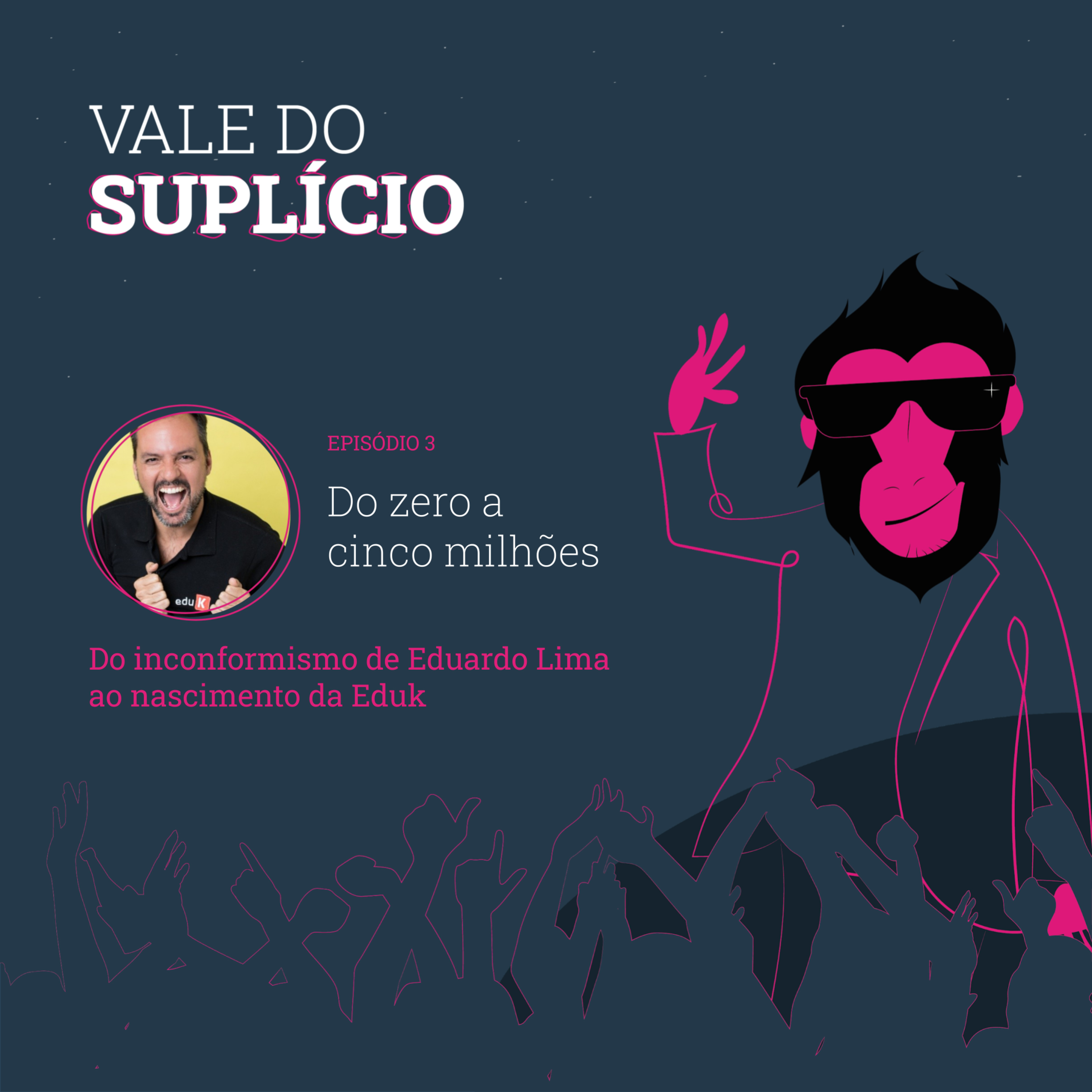 De zero a 5 milhões - do inconformismo de Eduardo Lima ao nascimento da Eduk | Vale do Suplício #3  episode artwork