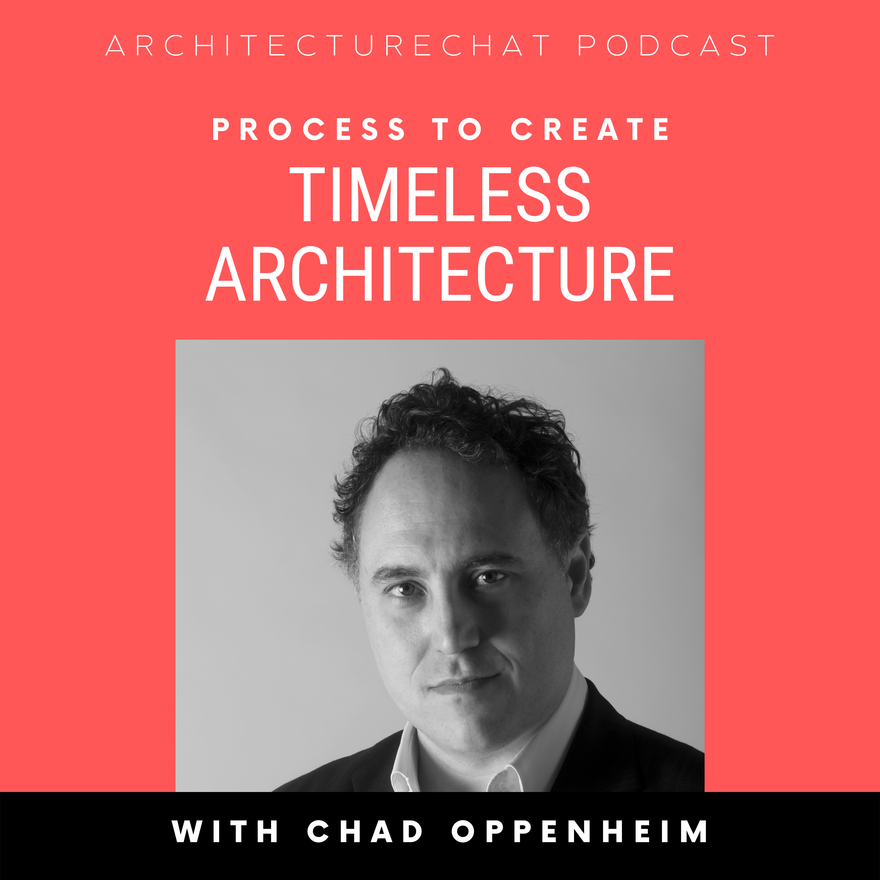 Process to create timeless architecture with Chad Oppenheim - ArchitectureChat Podcast