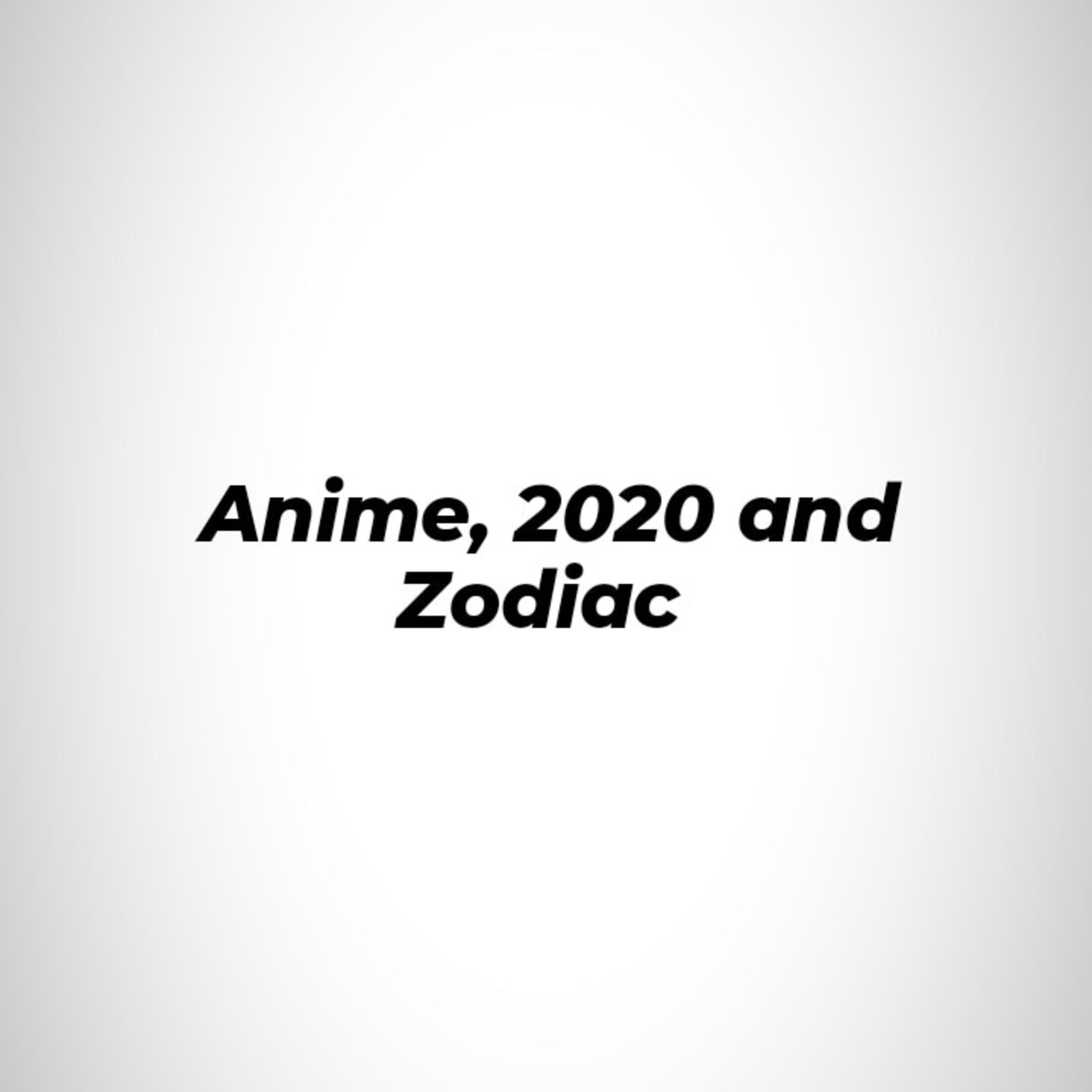 Anime, 2020 and Zodiac (Offtopic)