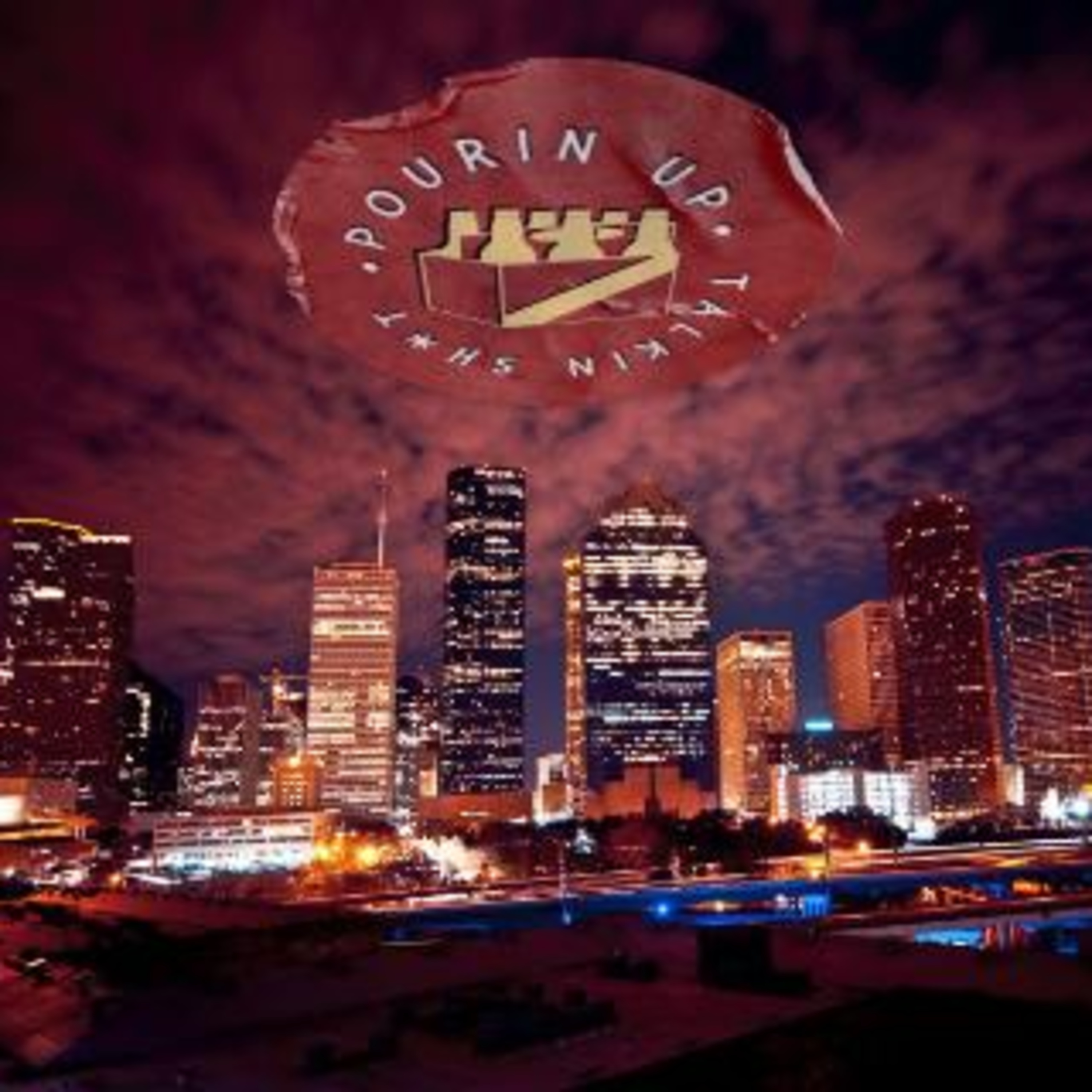 POURIN\' UP & TALKIN\' SH*T!