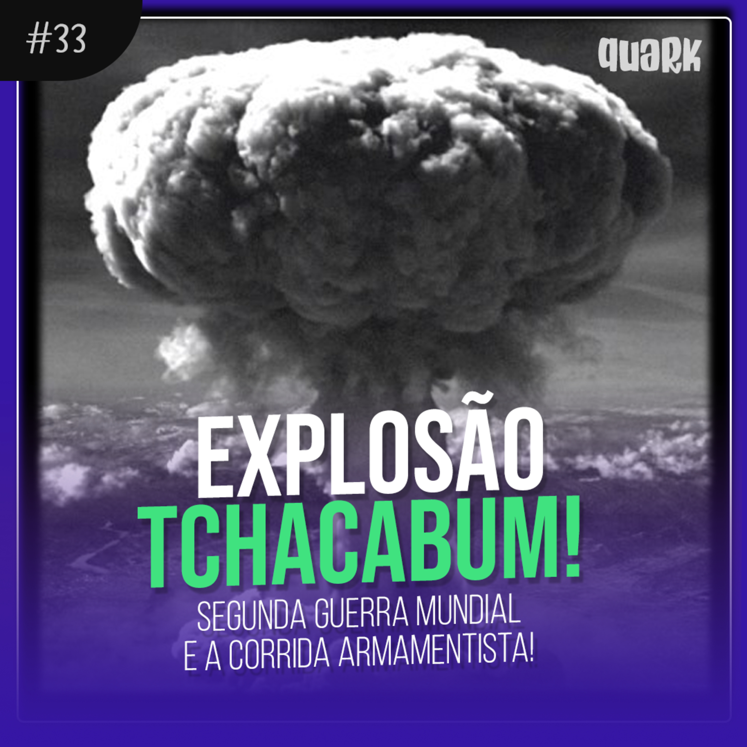 #33 - EXPLOSÃO TCHACABUM! Segunda Guerra Mundial e a Corrida Armamentista! episode artwork