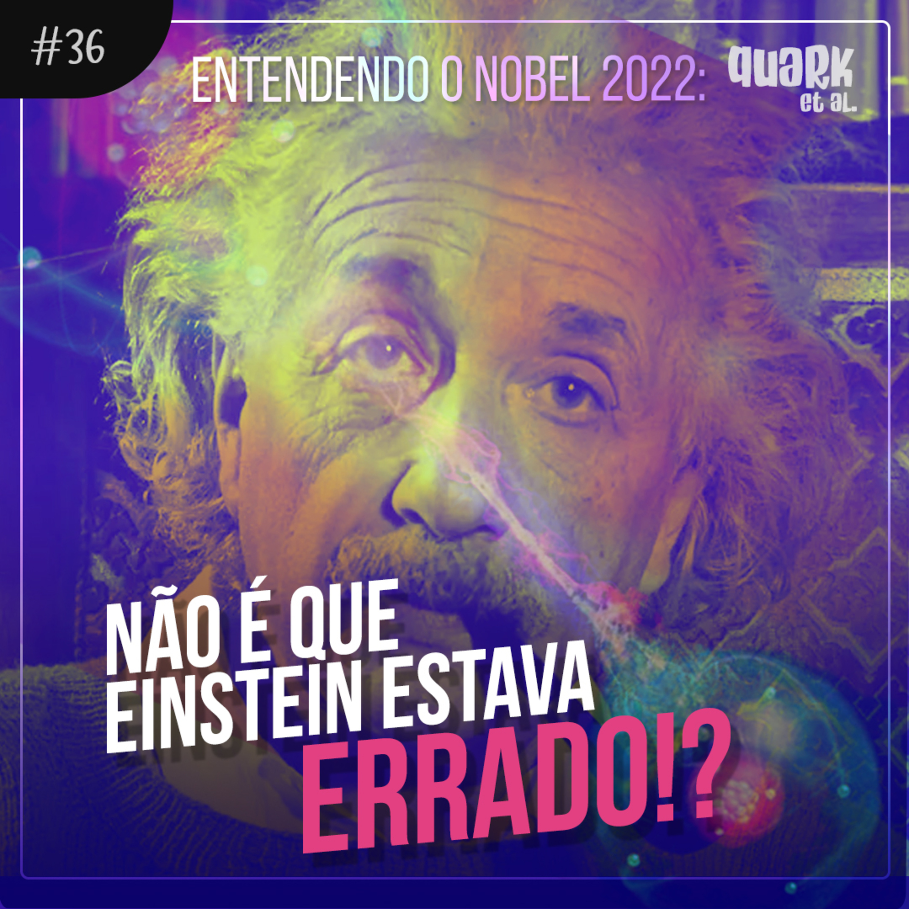 #36 - ENTENDENDO O NOBEL 2022 - NÃO É QUE EINSTEIN ESTAVA ERRADO MESMO? | Quark et al.