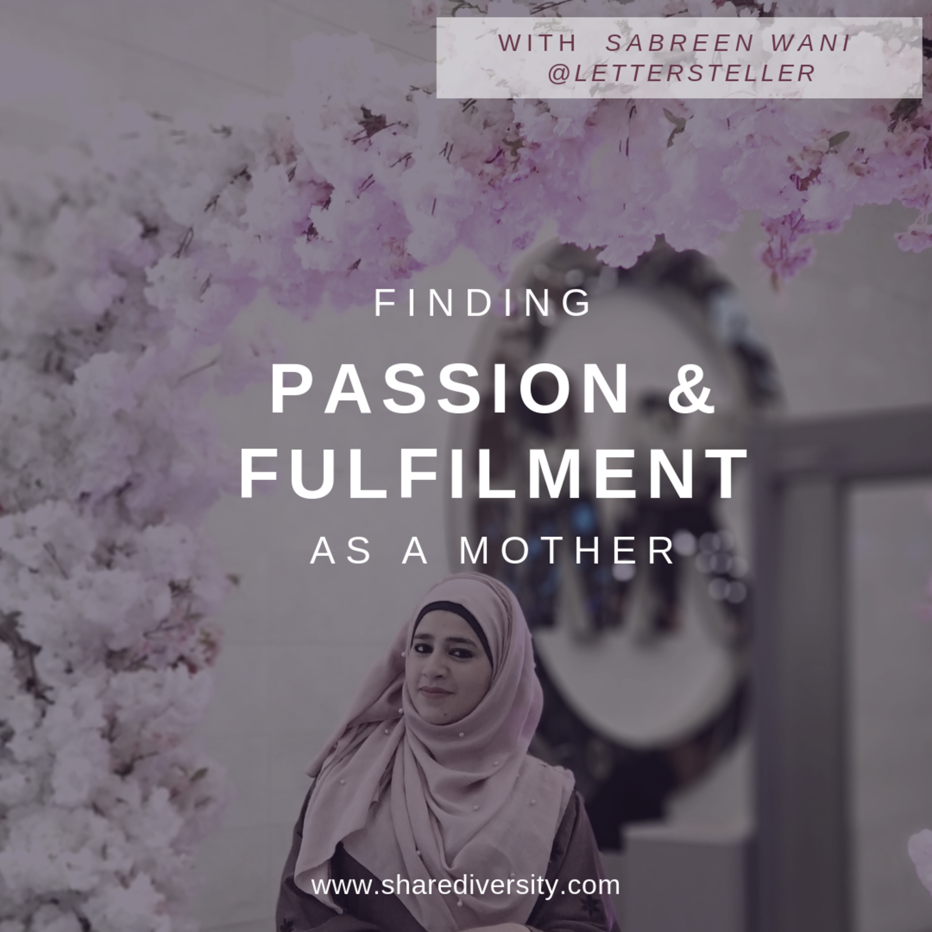 Finding Passion & Fulfilment as a Mother {w/ Sabreen Wani, Lettersteller} - www.ShareDiversity.com