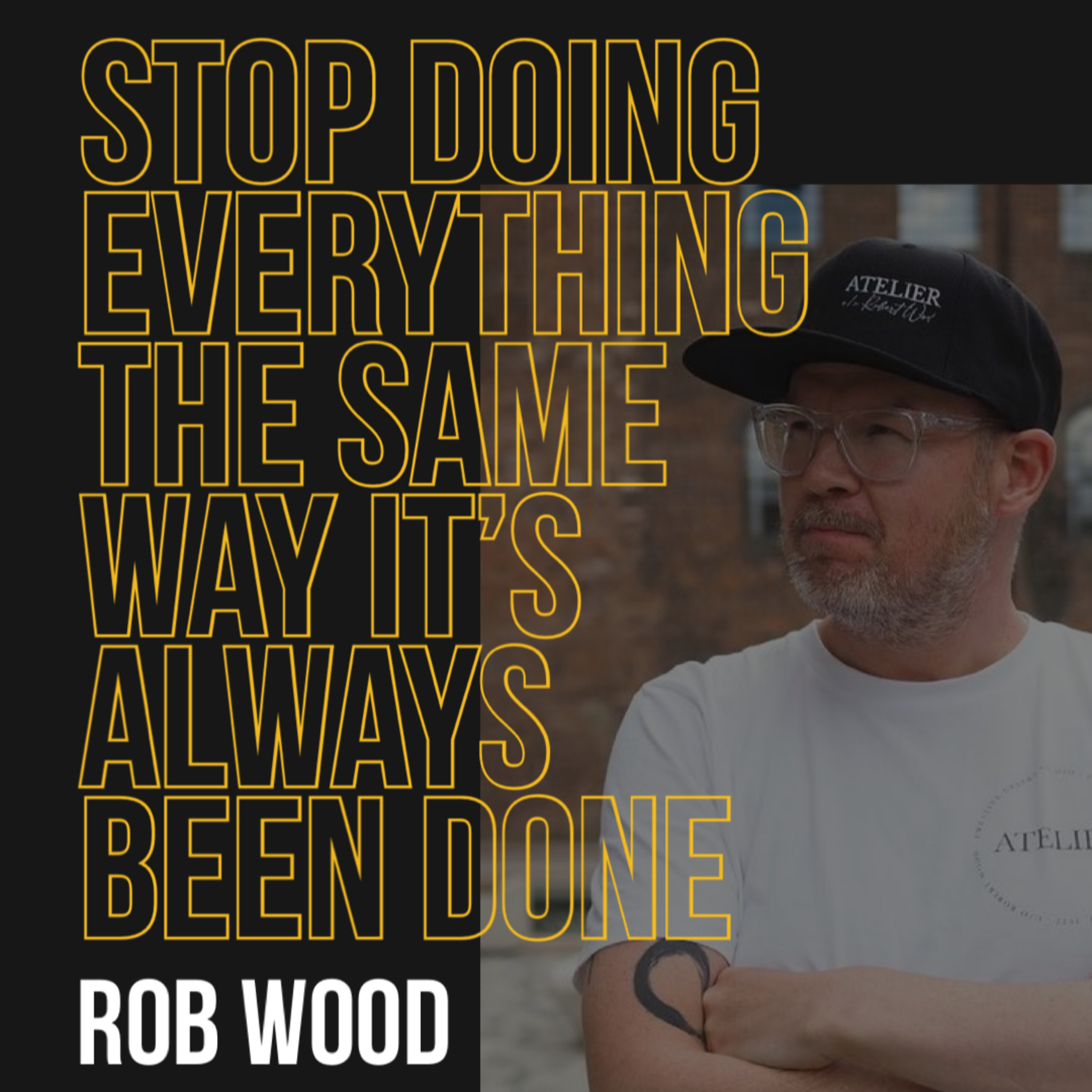 Trailer- Rob Wood Atelier- Stop doing everything the way it's always been done. Think Diferently! episode artwork