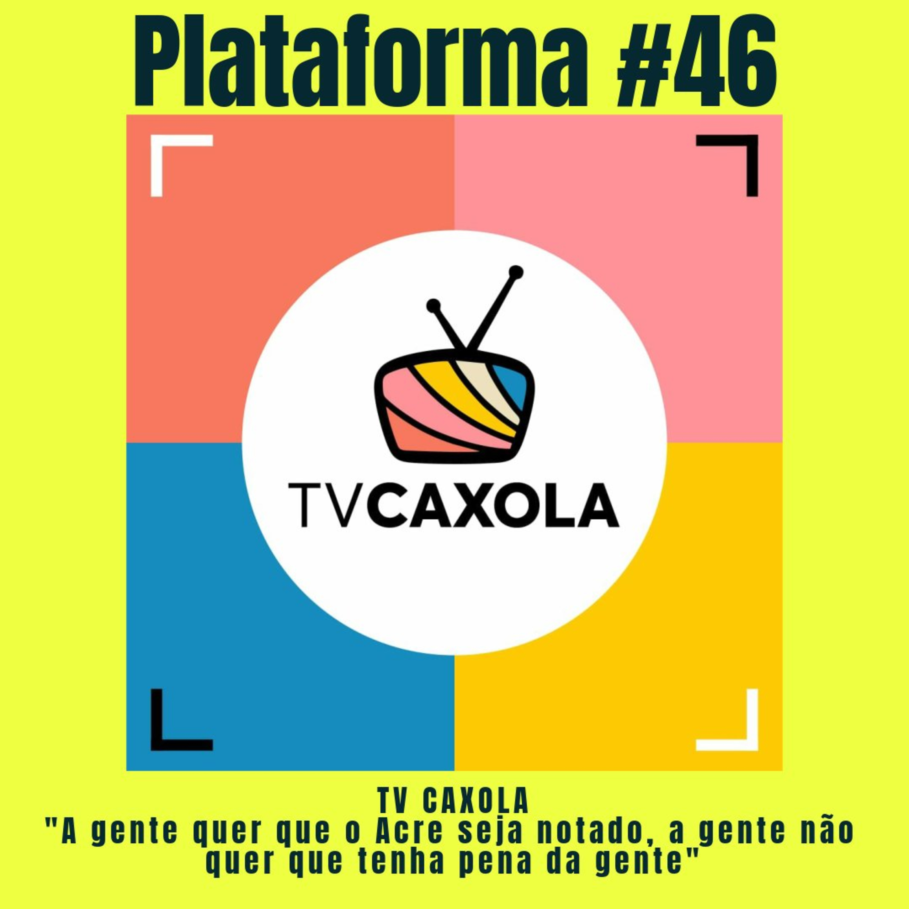 TV CAXOLA – A gente quer que o Acre seja notado! – PLATAFORMA #46 episode artwork