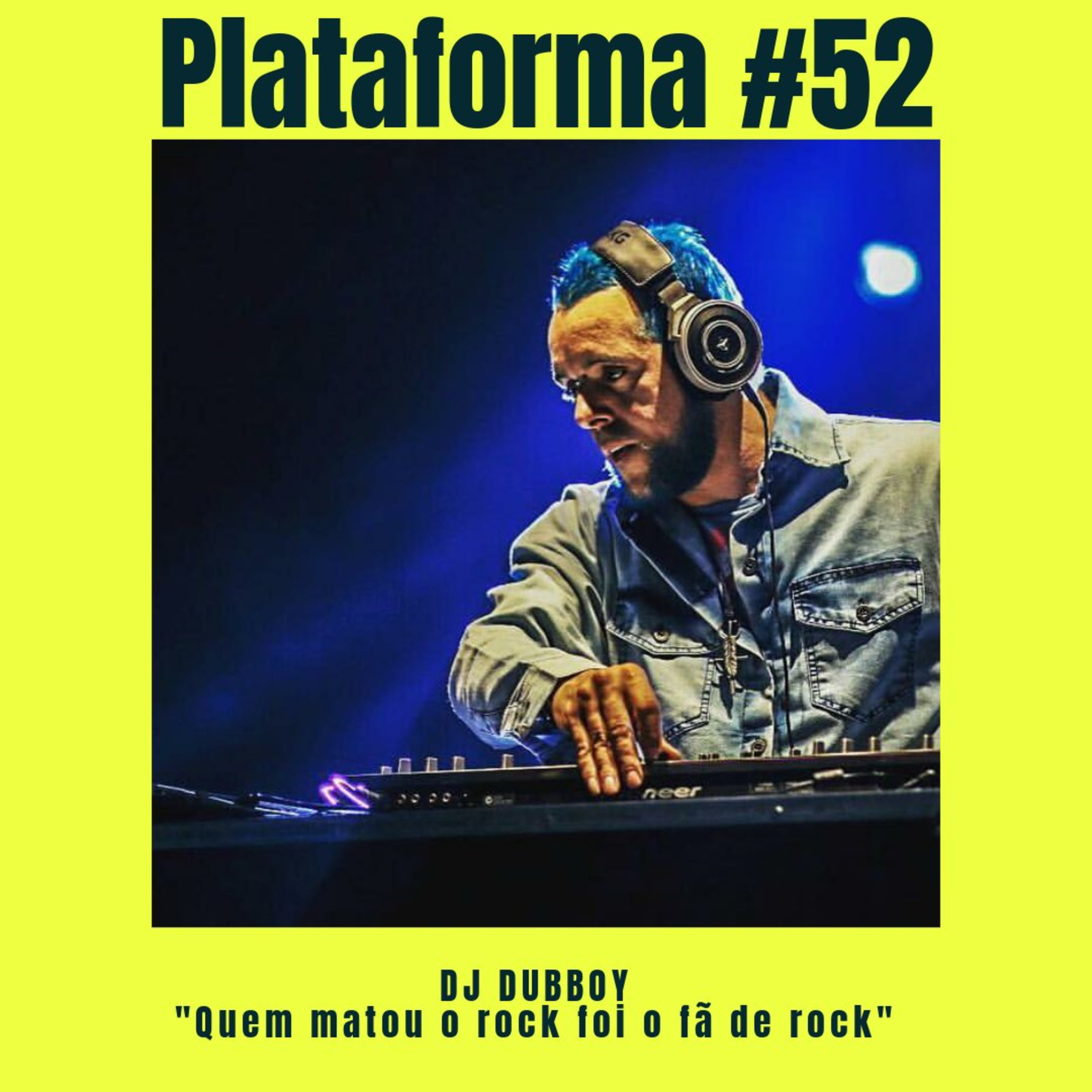 DJ DUBBOY - Quem matou o rock foi o fã de rock - PLATAFORMA #52 episode artwork