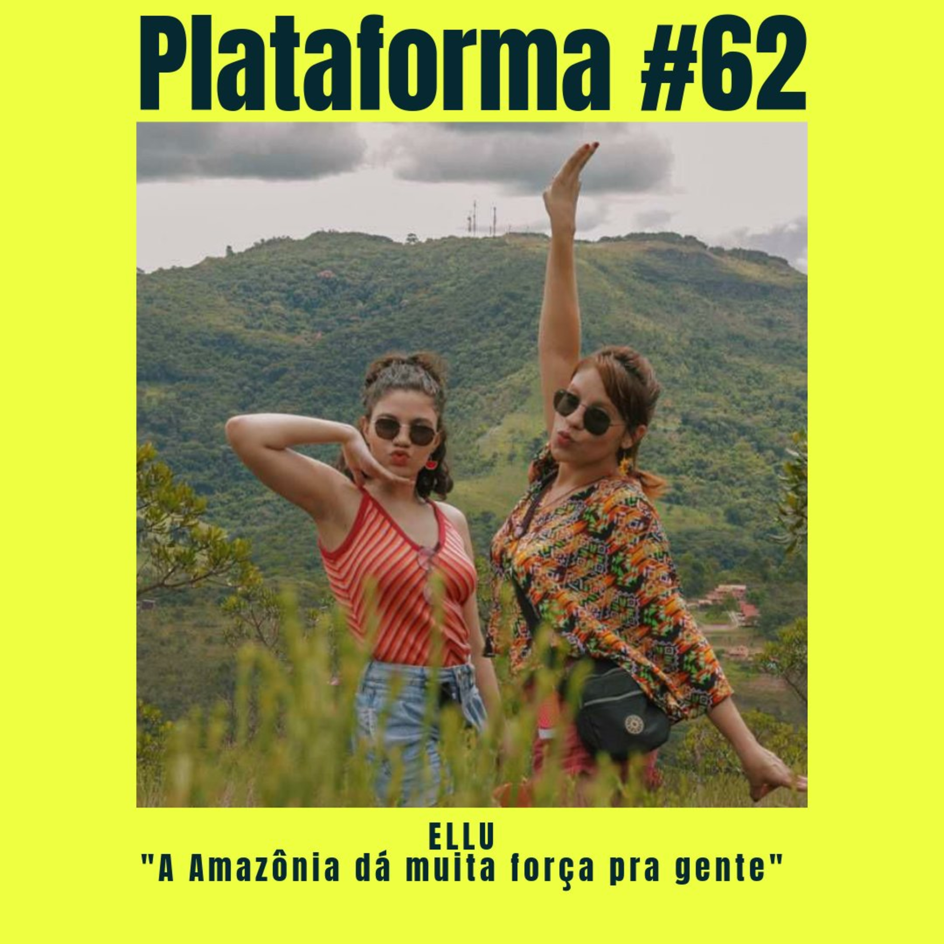 ELLU - A Amazônia dá muita força pra gente - PLATAFORMA #62 episode artwork