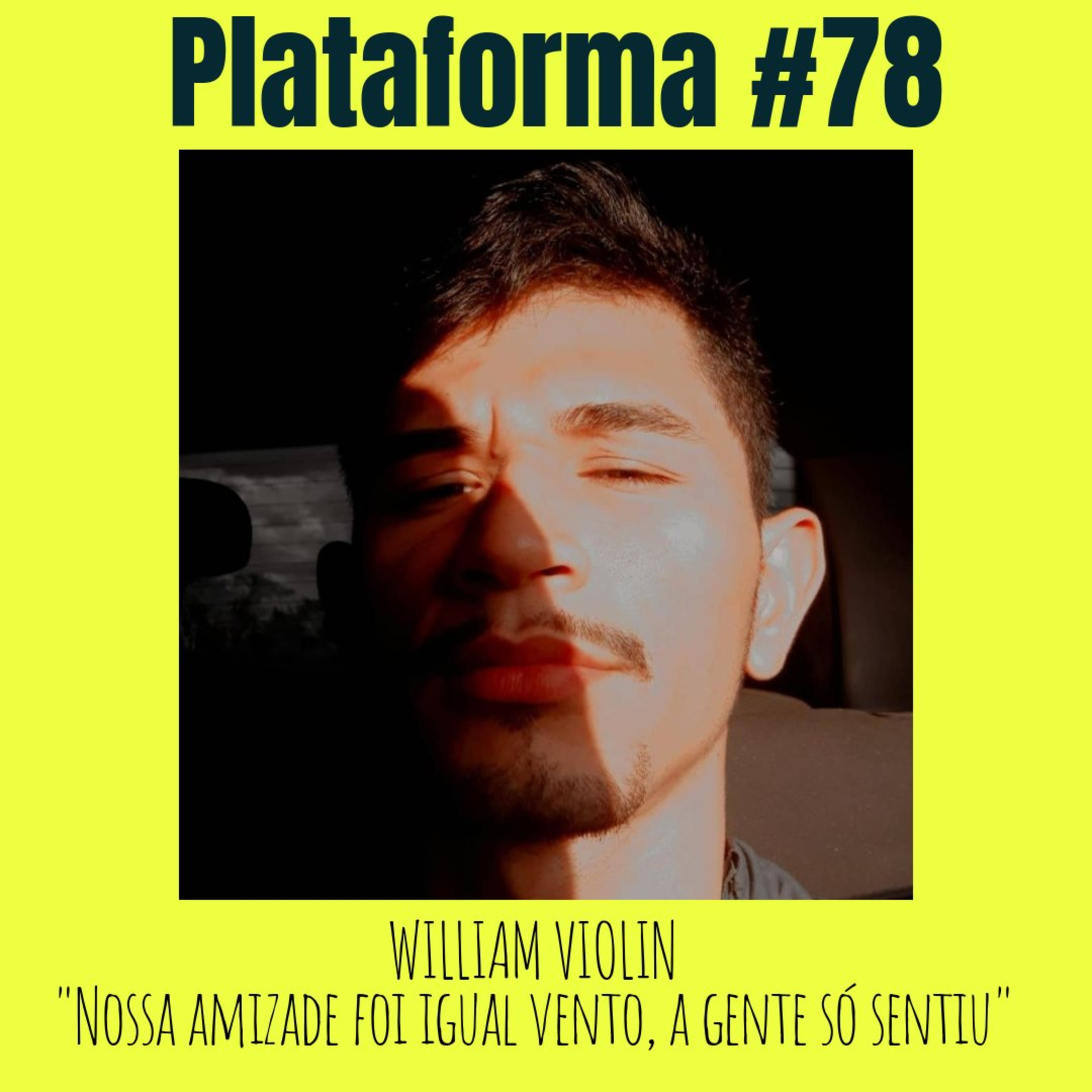 WILLIAM VIOLIN - Nossa amizade foi igual vento, a gente só sentiu - PLATAFORMA #78 episode artwork