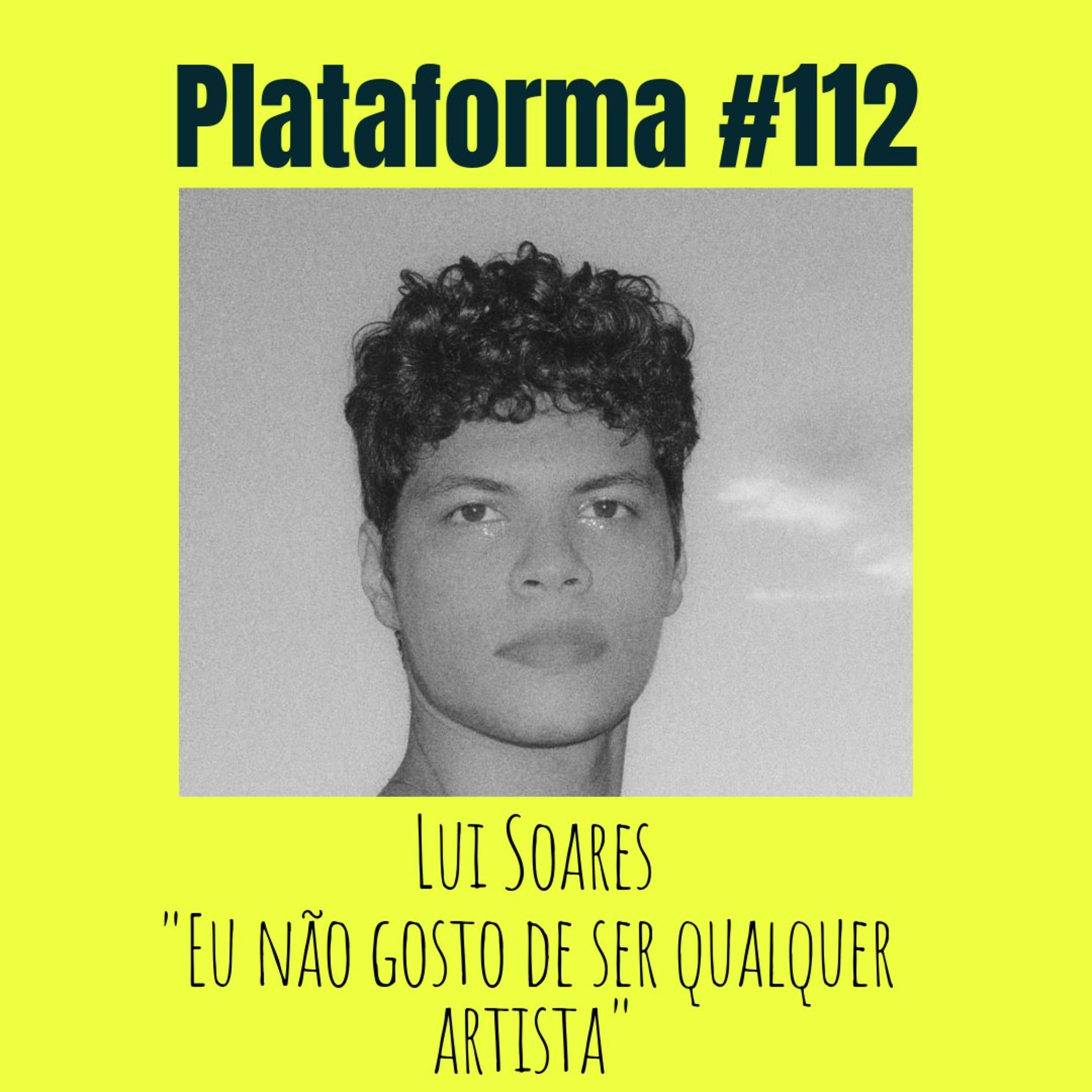 LUI SOARES - Eu não gosto de ser qualquer artista - PLATAFORMA #112 episode artwork