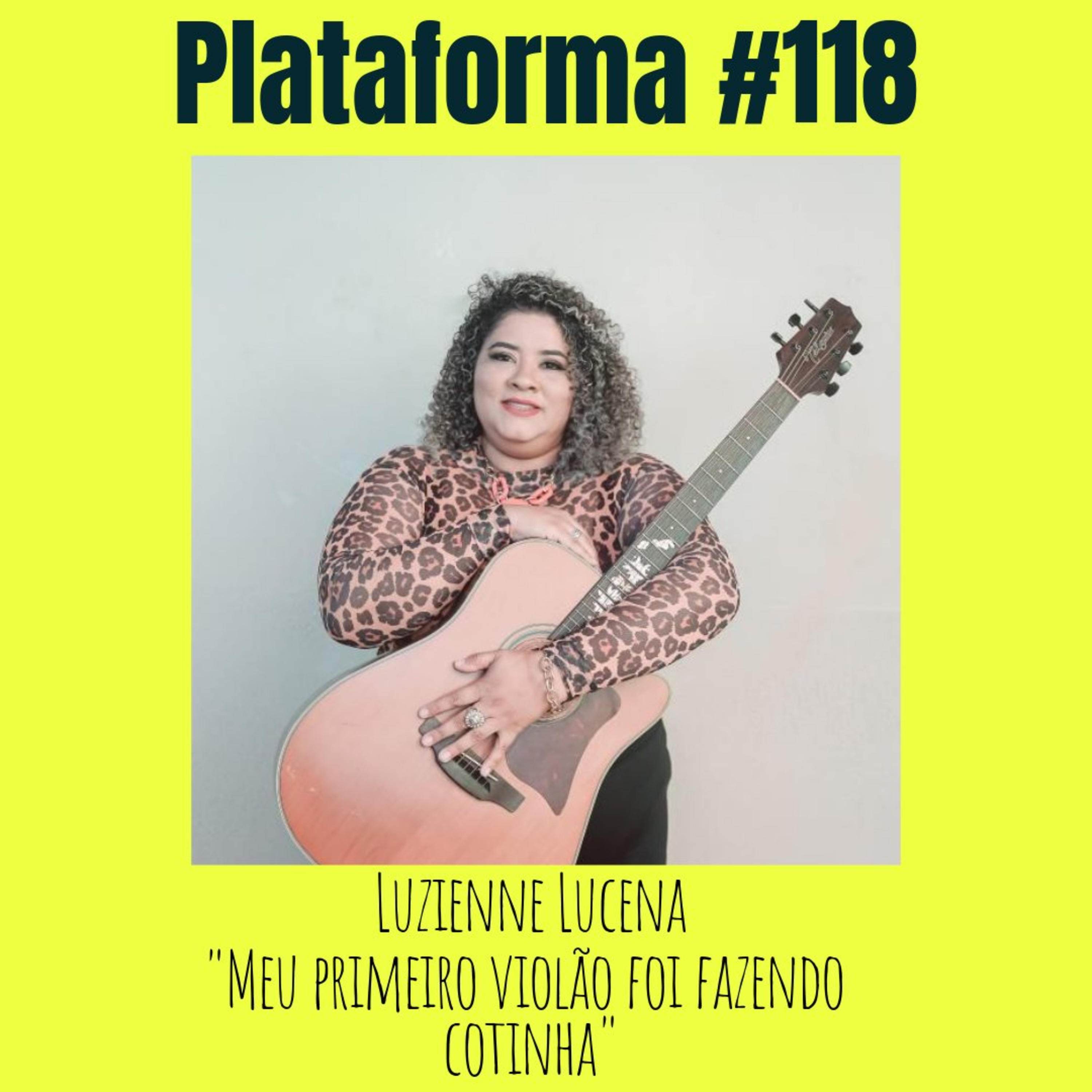 LUZIENNE LUCENA - Meu primeiro violão foi fazendo cotinha - PLATAFORMA #118 episode artwork