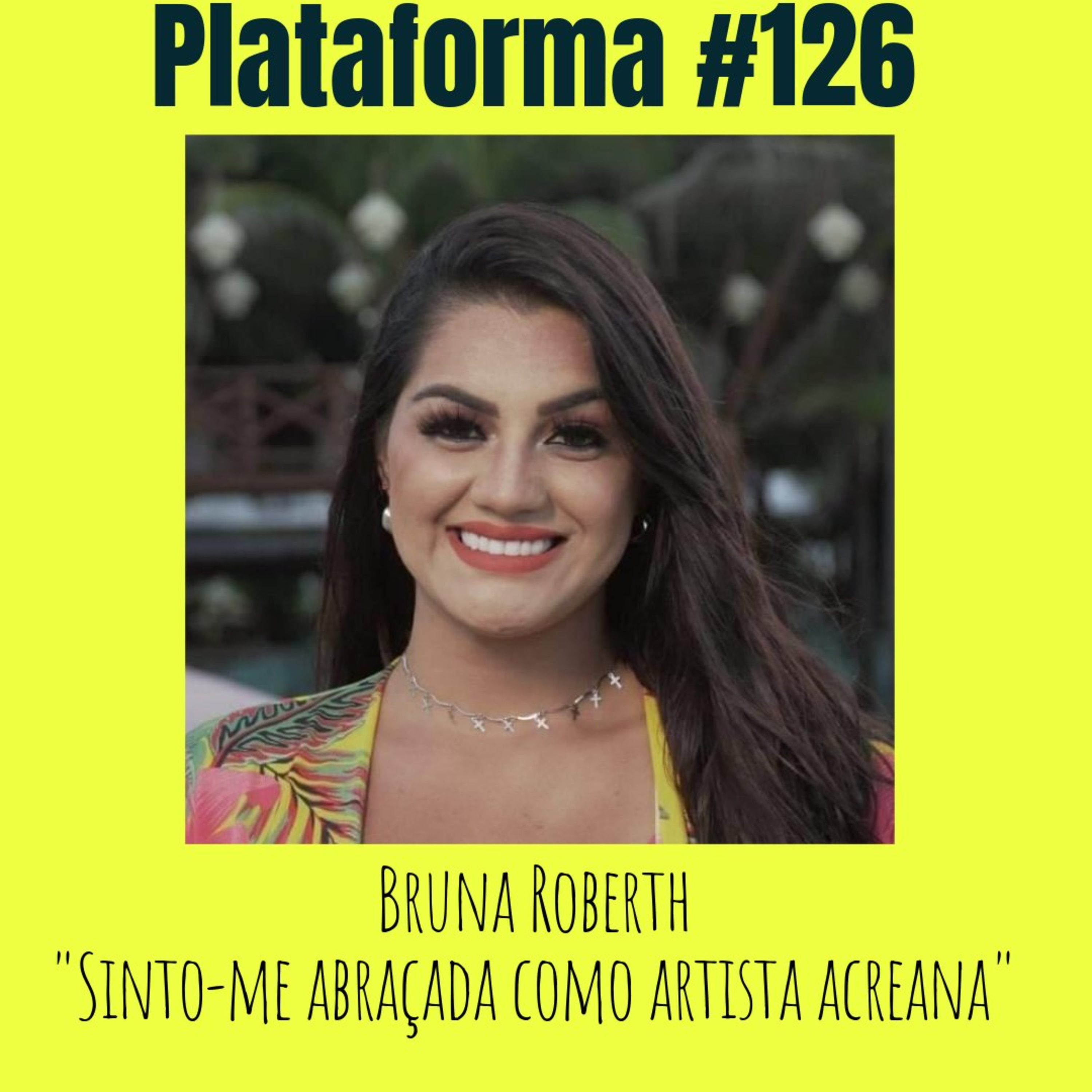 BRUNA ROBERTH - Sinto-me abraçada como artista acreana - PLATAFORMA #126 episode artwork