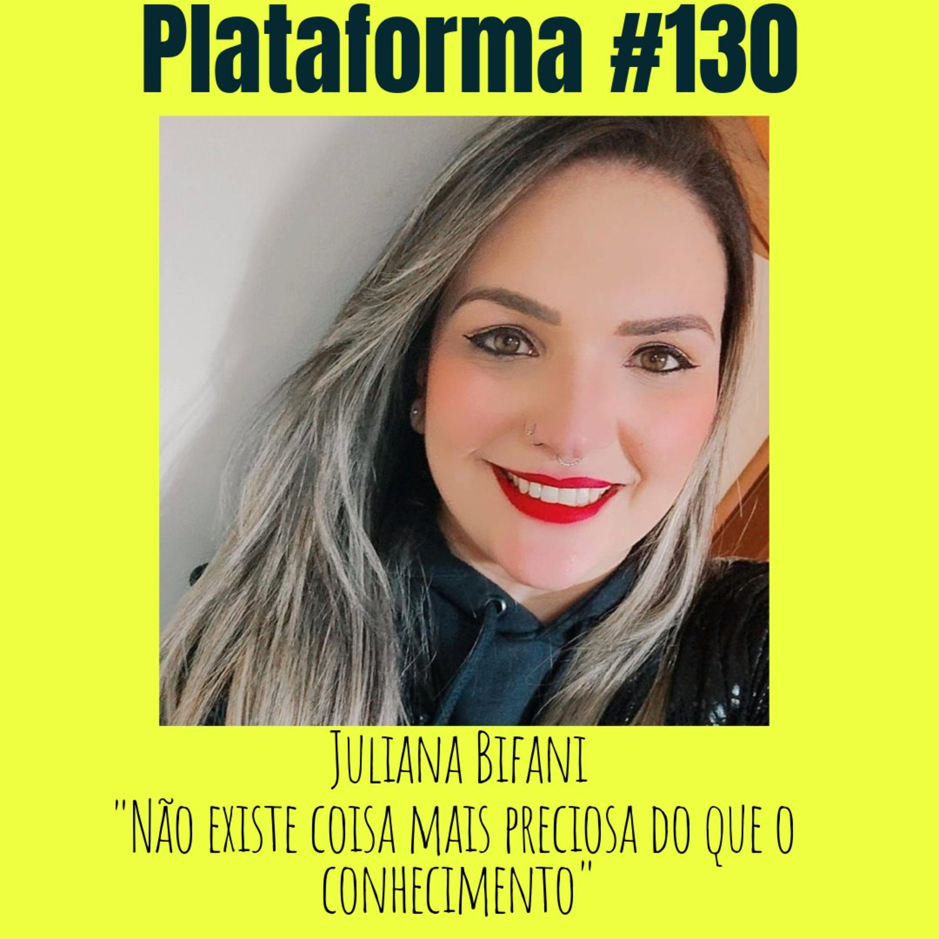 JULIANA BIFANI - Não existe coisa mais preciosa do que o conhecimento - PLATAFORMA #130 episode artwork