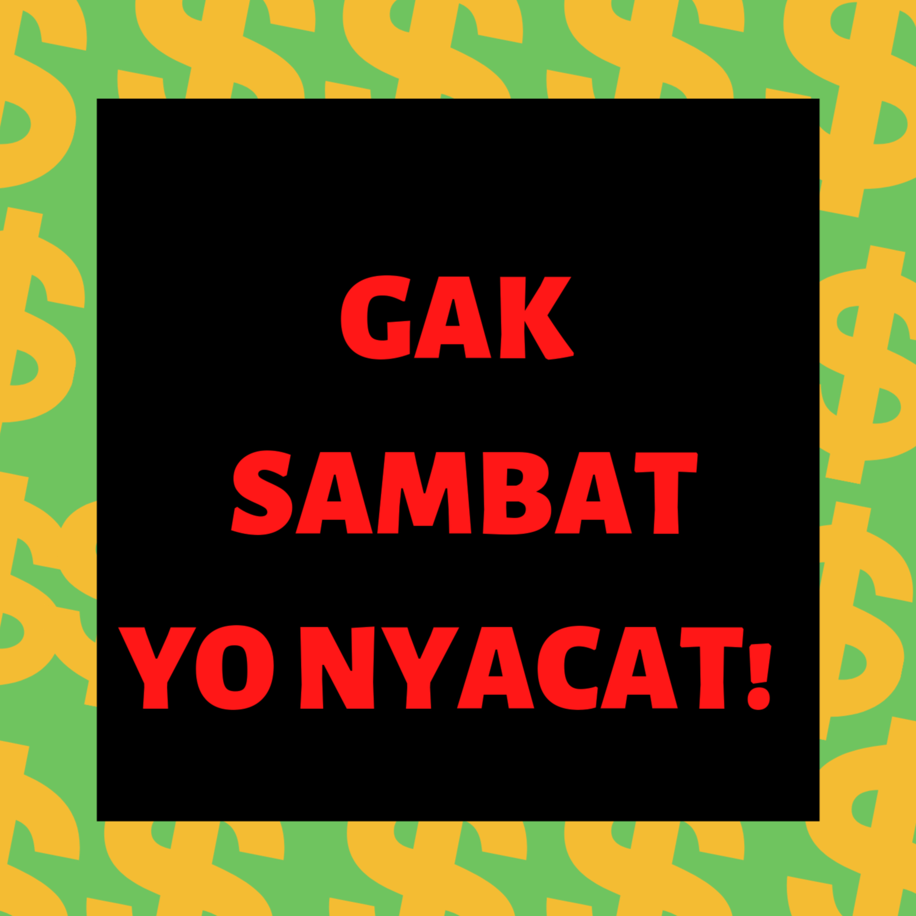 Gak Sambat , Yo Nyacat!