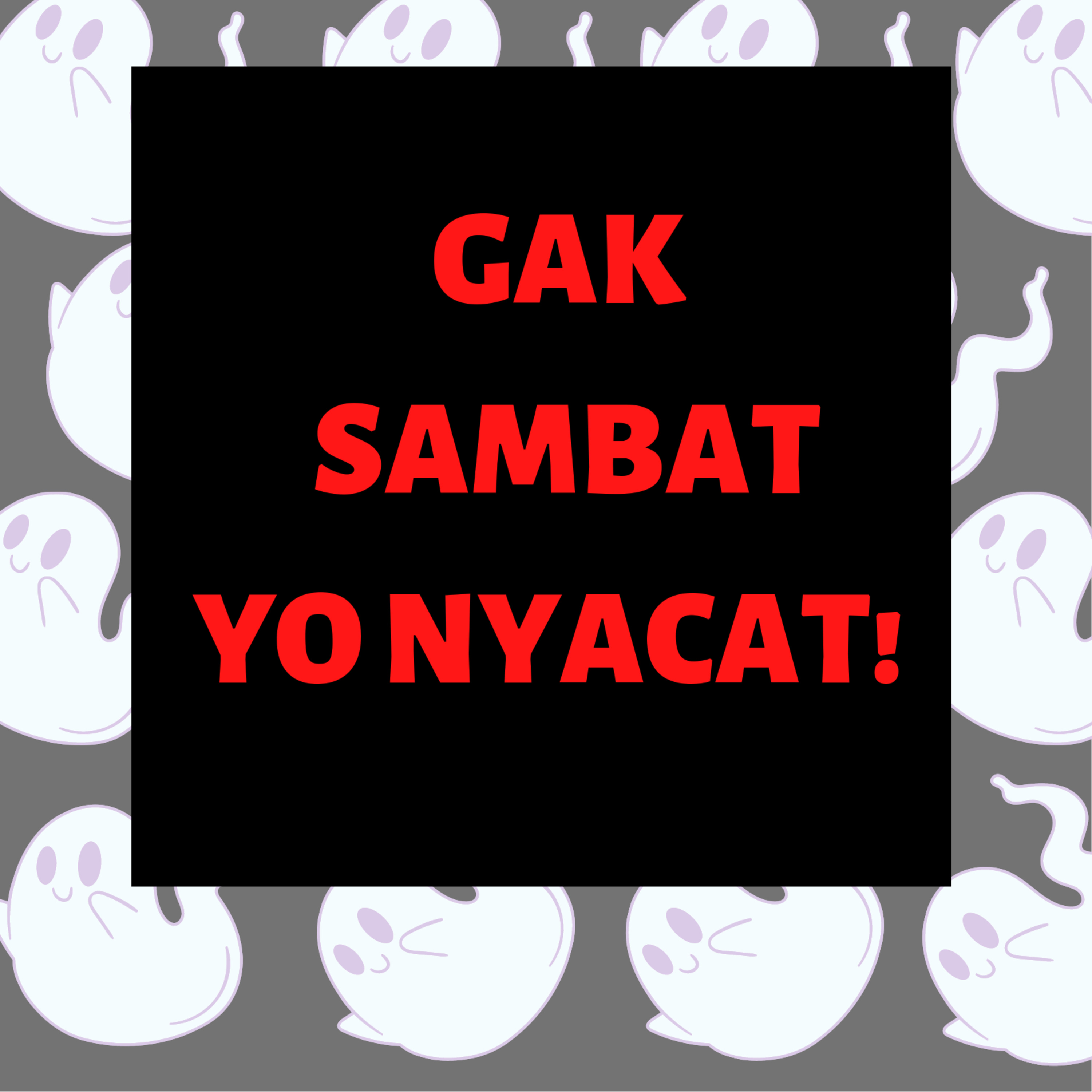 Gak Sambat , Yo Nyacat!