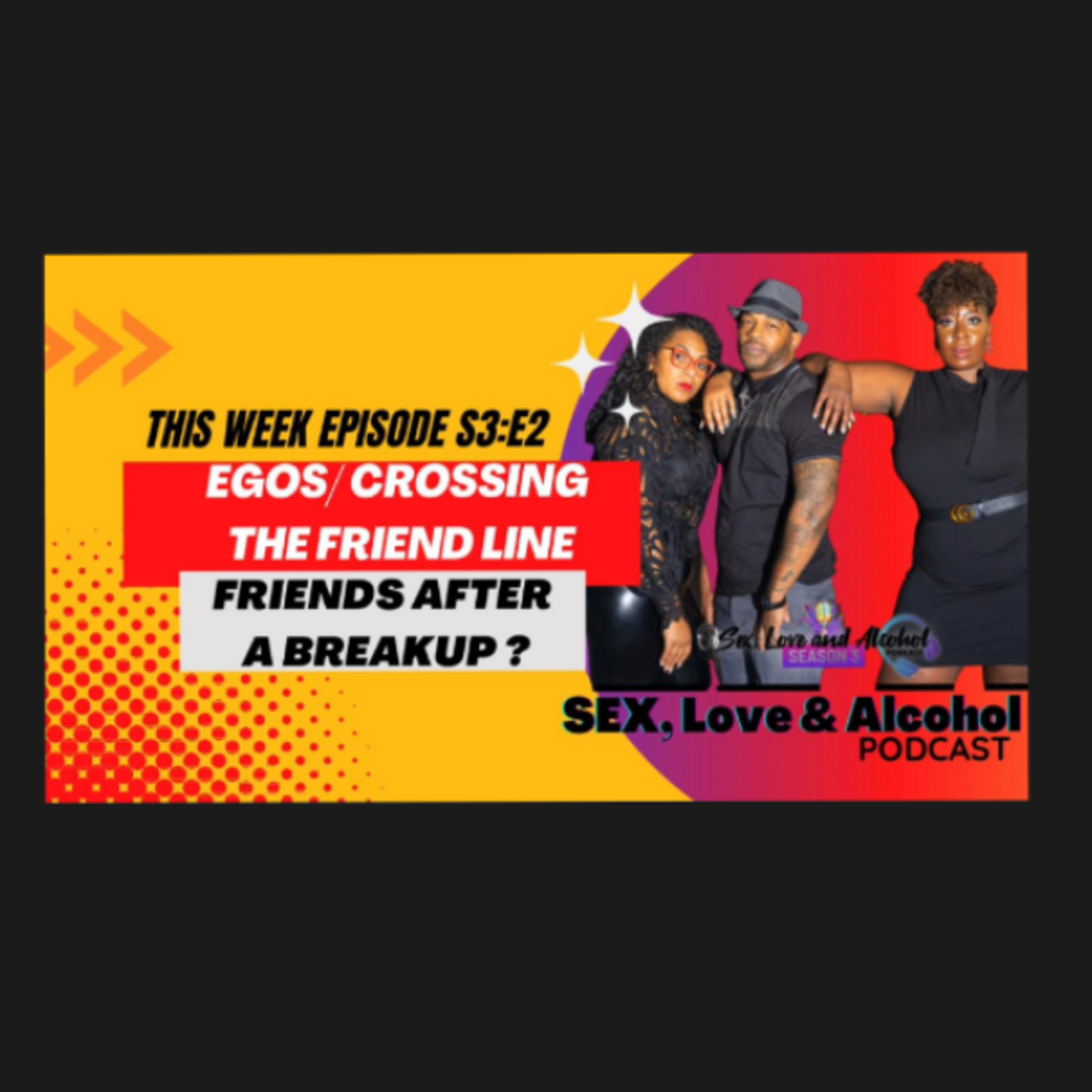 Sex, Love & Alcohol (S3) Egos, Crossing Friends Line/ Friends After Break Ups episode artwork
